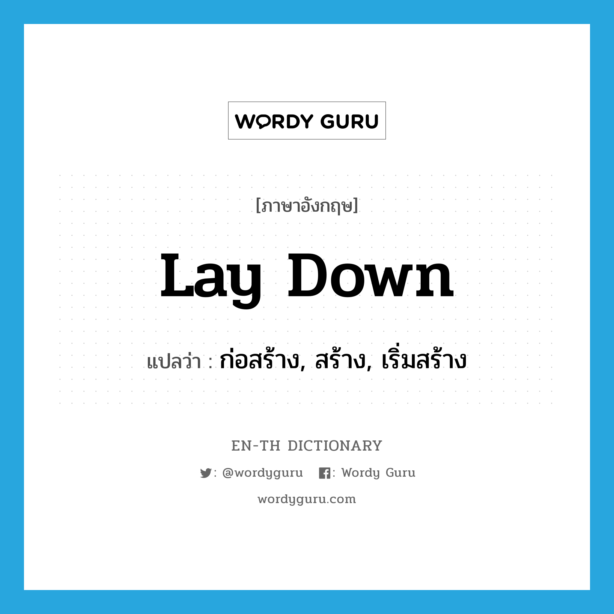 lay down แปลว่า?, คำศัพท์ภาษาอังกฤษ lay down แปลว่า ก่อสร้าง, สร้าง, เริ่มสร้าง ประเภท PHRV หมวด PHRV