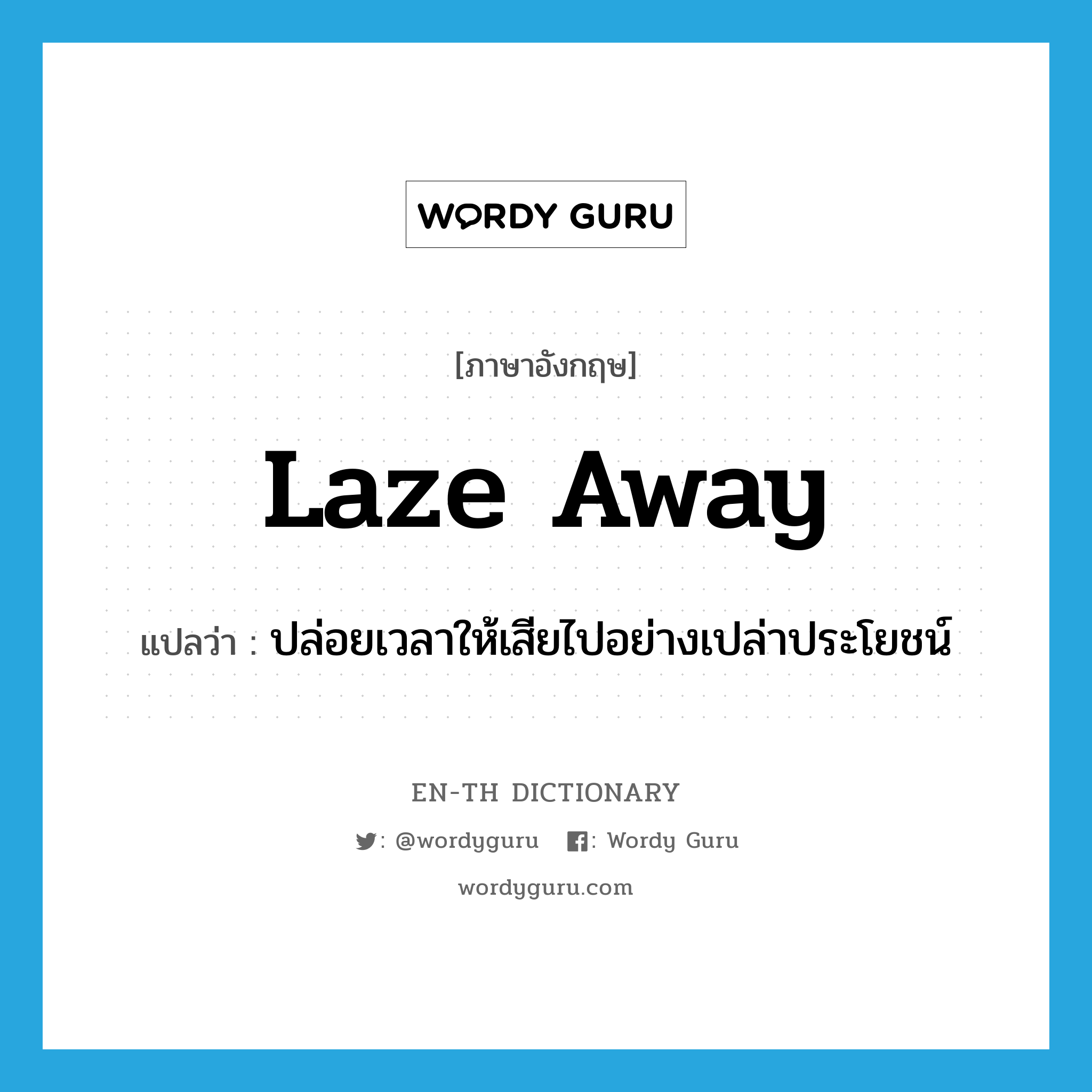 laze away แปลว่า?, คำศัพท์ภาษาอังกฤษ laze away แปลว่า ปล่อยเวลาให้เสียไปอย่างเปล่าประโยชน์ ประเภท PHRV หมวด PHRV