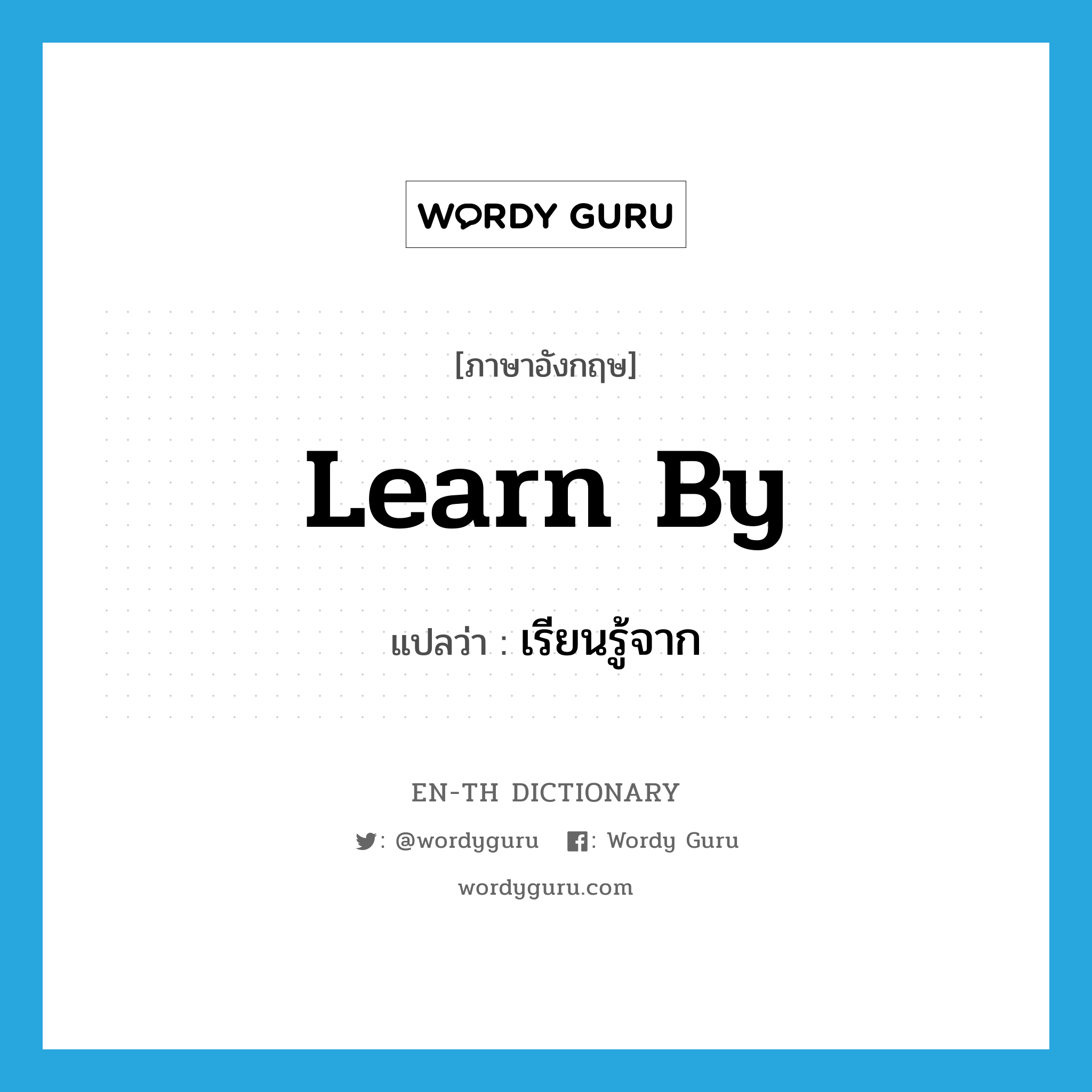 learn by แปลว่า?, คำศัพท์ภาษาอังกฤษ learn by แปลว่า เรียนรู้จาก ประเภท PHRV หมวด PHRV