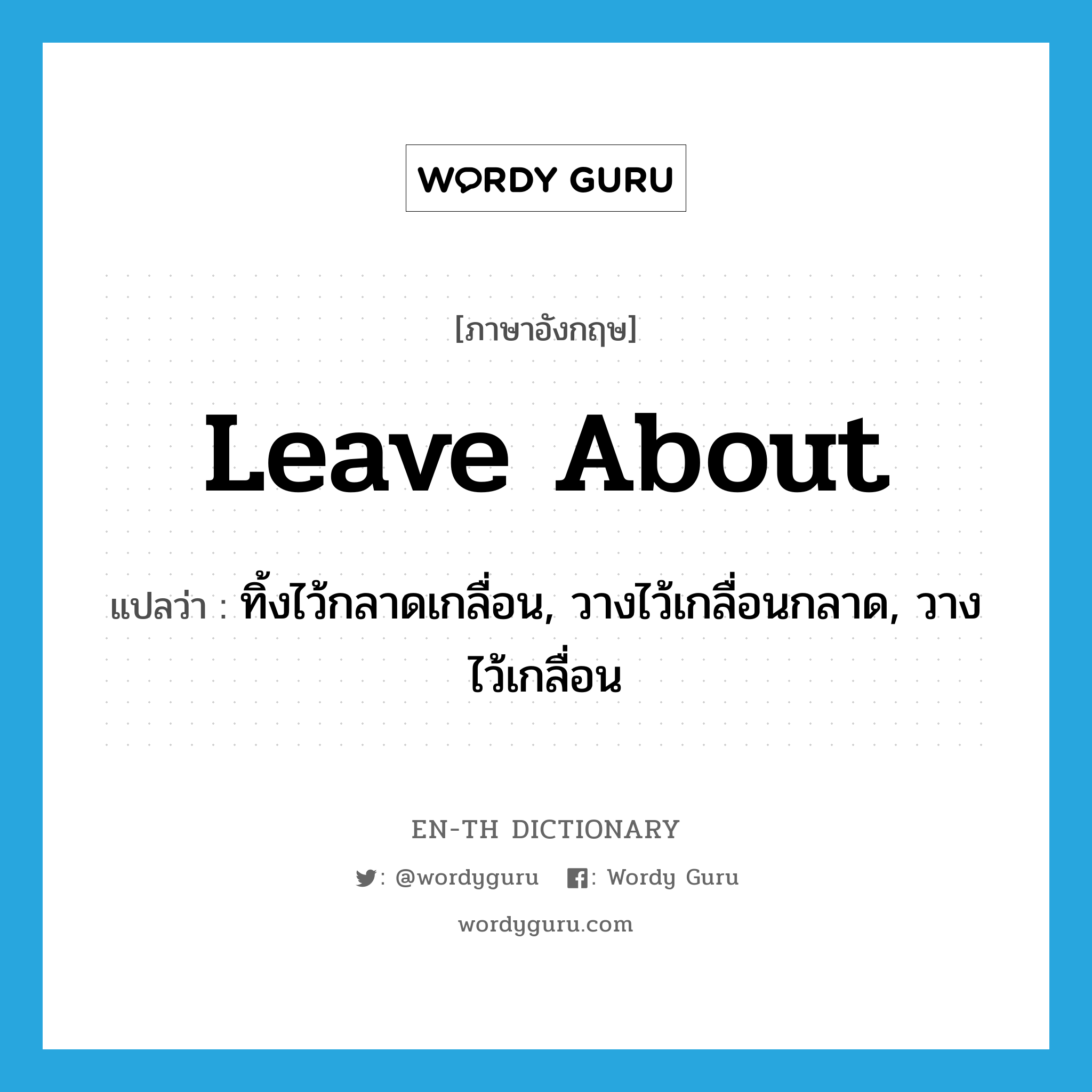 leave about แปลว่า?, คำศัพท์ภาษาอังกฤษ leave about แปลว่า ทิ้งไว้กลาดเกลื่อน, วางไว้เกลื่อนกลาด, วางไว้เกลื่อน ประเภท PHRV หมวด PHRV