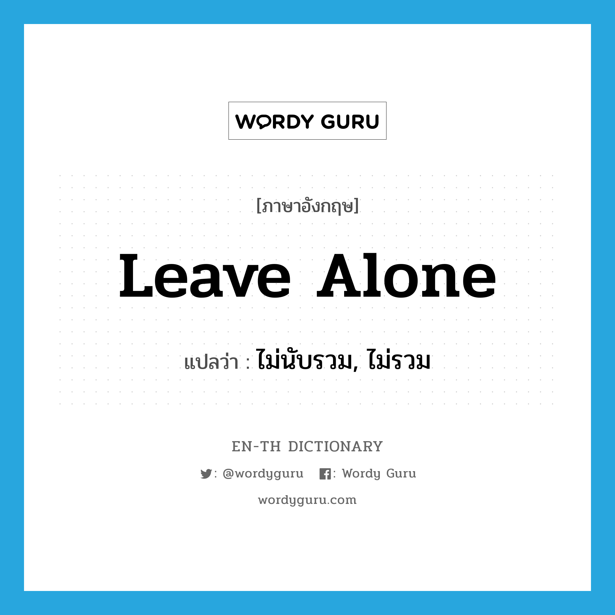 leave alone แปลว่า?, คำศัพท์ภาษาอังกฤษ leave alone แปลว่า ไม่นับรวม, ไม่รวม ประเภท PHRV หมวด PHRV