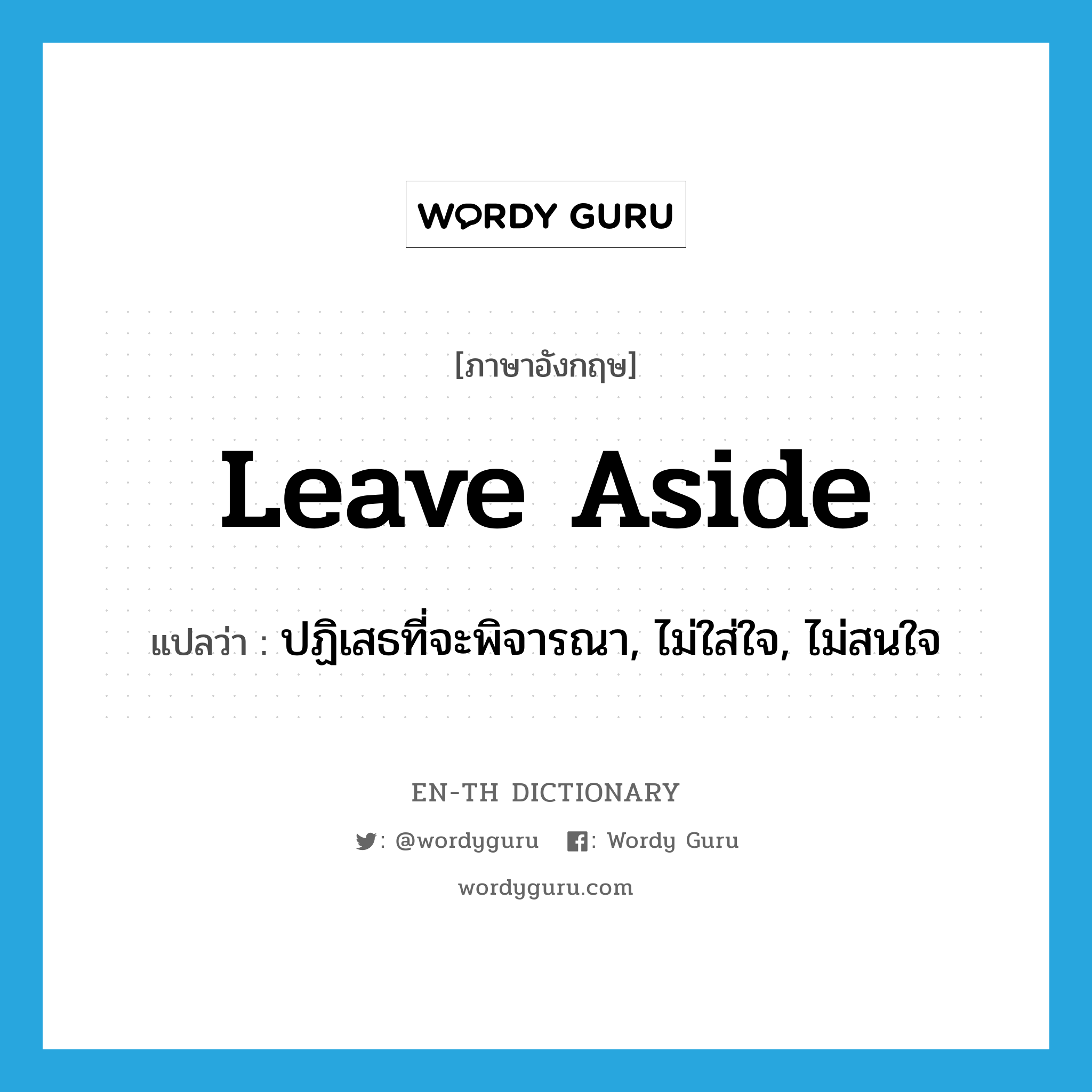 leave aside แปลว่า?, คำศัพท์ภาษาอังกฤษ leave aside แปลว่า ปฏิเสธที่จะพิจารณา, ไม่ใส่ใจ, ไม่สนใจ ประเภท PHRV หมวด PHRV