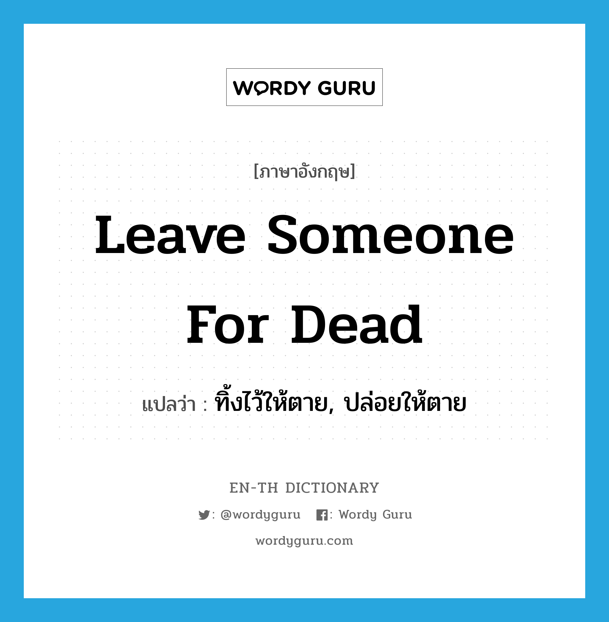 leave someone for dead แปลว่า?, คำศัพท์ภาษาอังกฤษ leave someone for dead แปลว่า ทิ้งไว้ให้ตาย, ปล่อยให้ตาย ประเภท IDM หมวด IDM