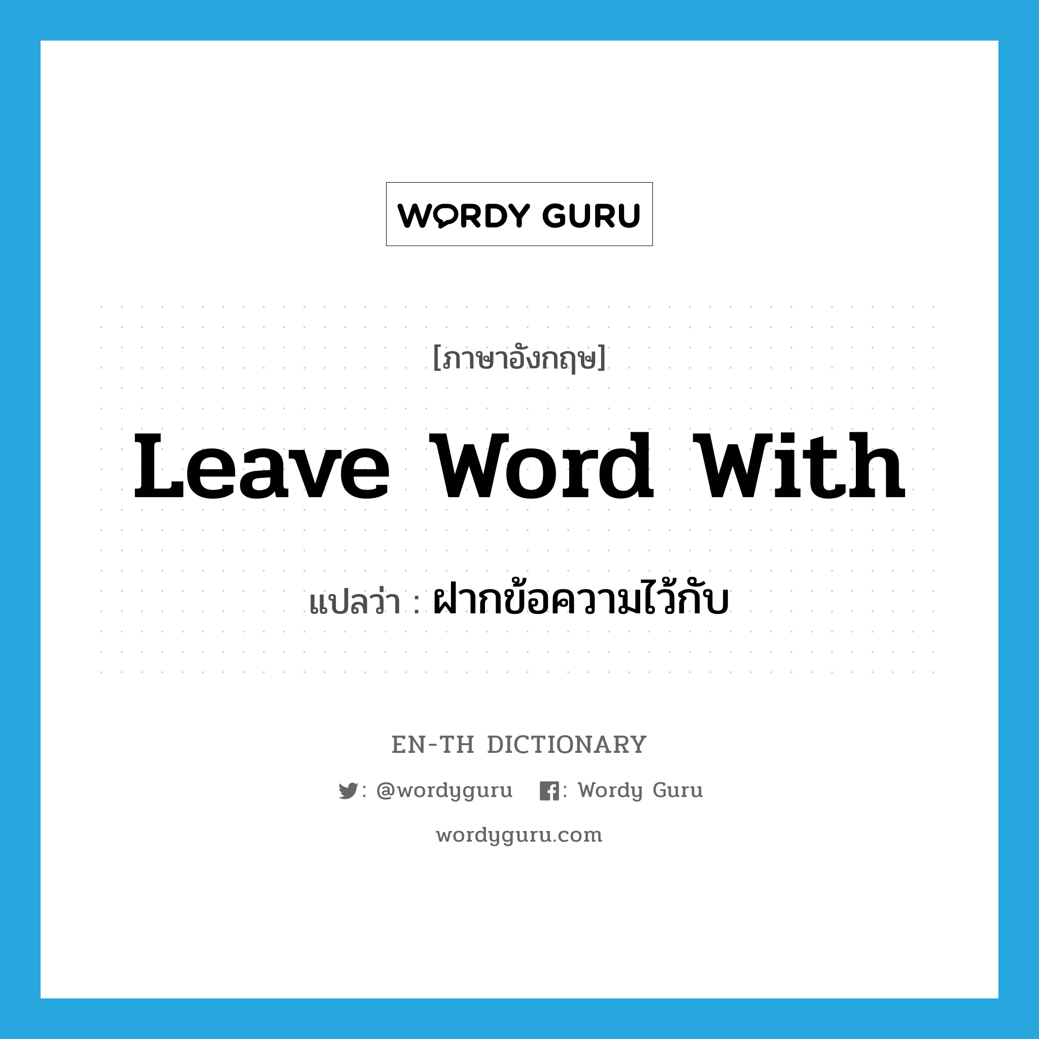 leave word with แปลว่า?, คำศัพท์ภาษาอังกฤษ leave word with แปลว่า ฝากข้อความไว้กับ ประเภท PHRV หมวด PHRV