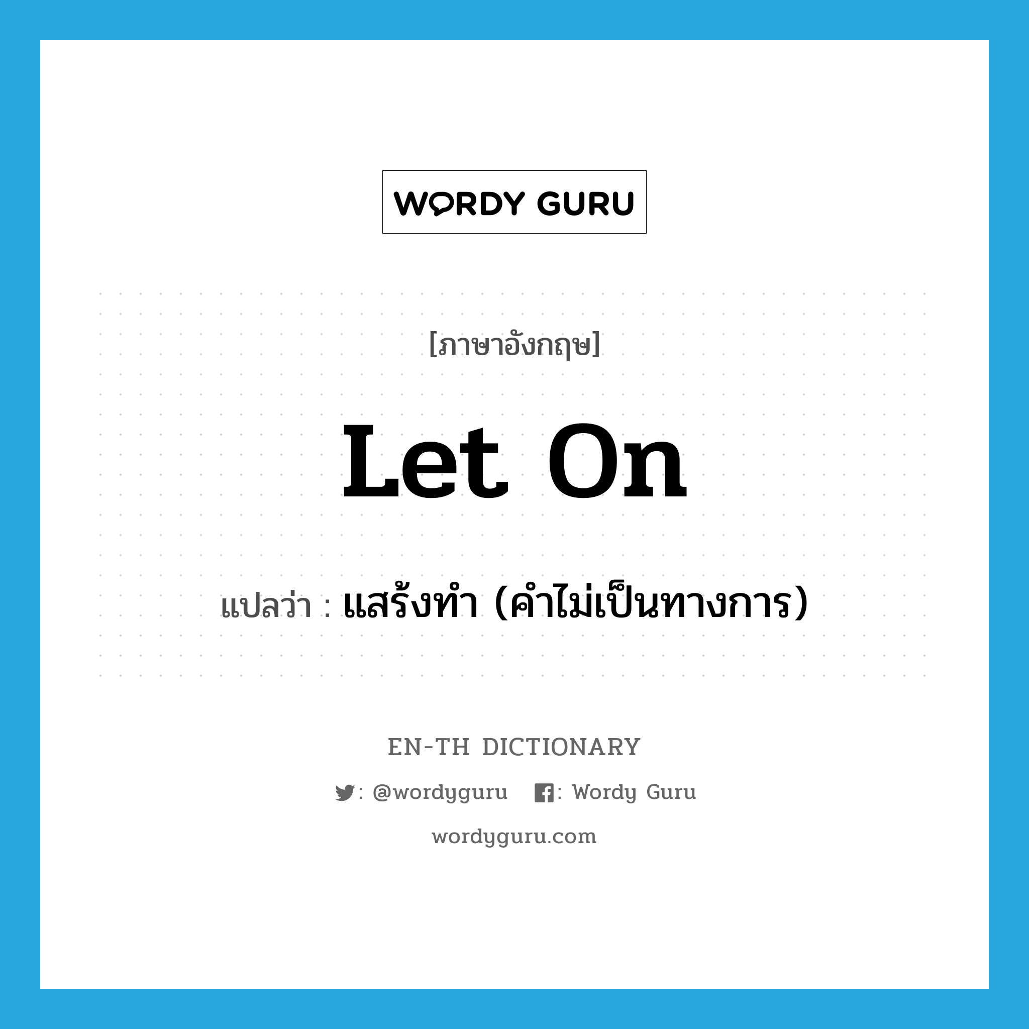 let on แปลว่า?, คำศัพท์ภาษาอังกฤษ let on แปลว่า แสร้งทำ (คำไม่เป็นทางการ) ประเภท PHRV หมวด PHRV