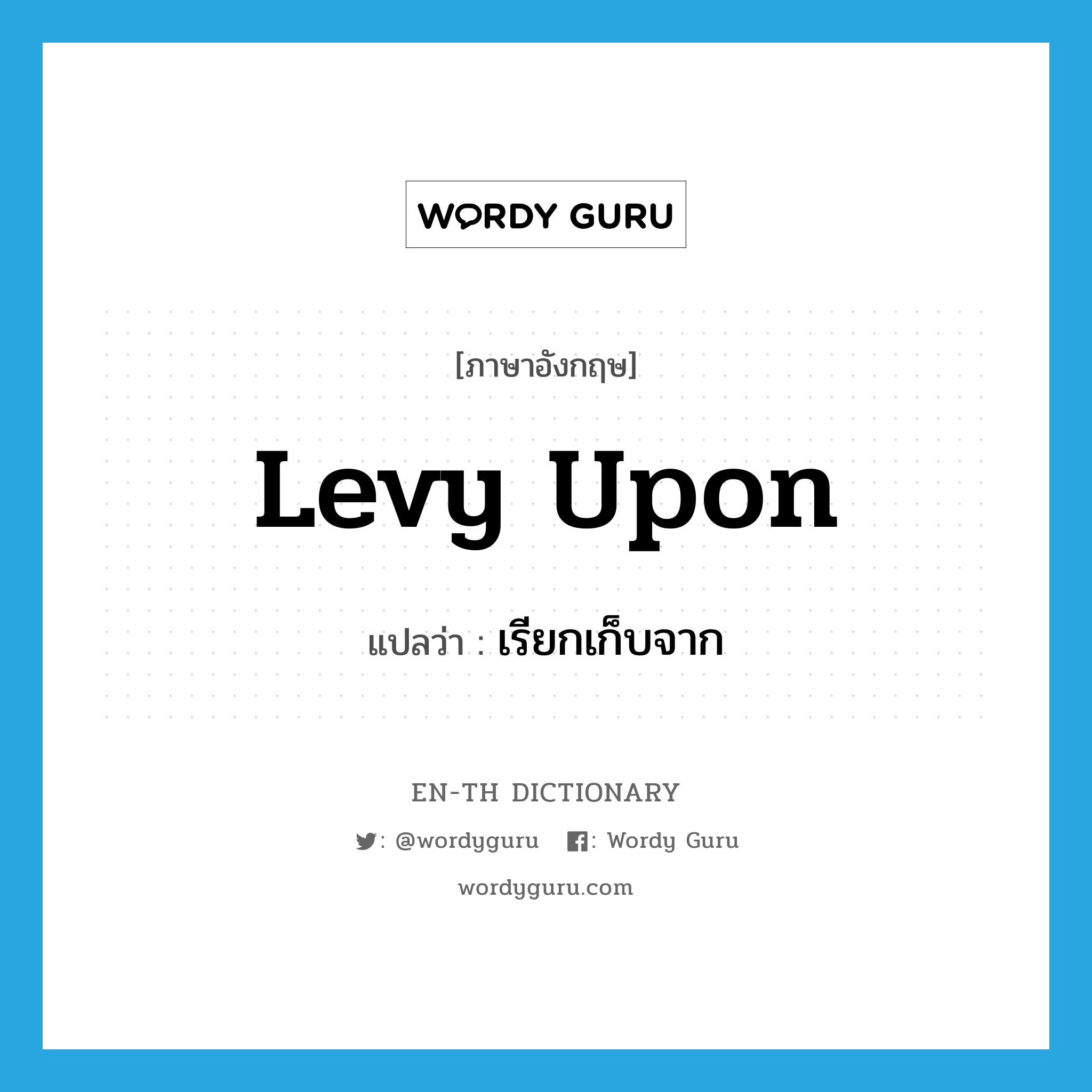 levy upon แปลว่า?, คำศัพท์ภาษาอังกฤษ levy upon แปลว่า เรียกเก็บจาก ประเภท PHRV หมวด PHRV