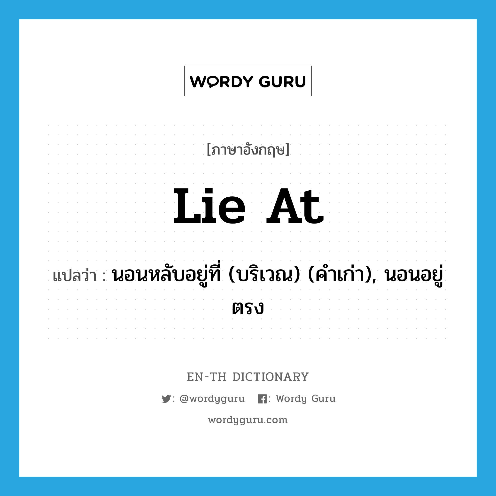 lie at แปลว่า?, คำศัพท์ภาษาอังกฤษ lie at แปลว่า นอนหลับอยู่ที่ (บริเวณ) (คำเก่า), นอนอยู่ตรง ประเภท PHRV หมวด PHRV