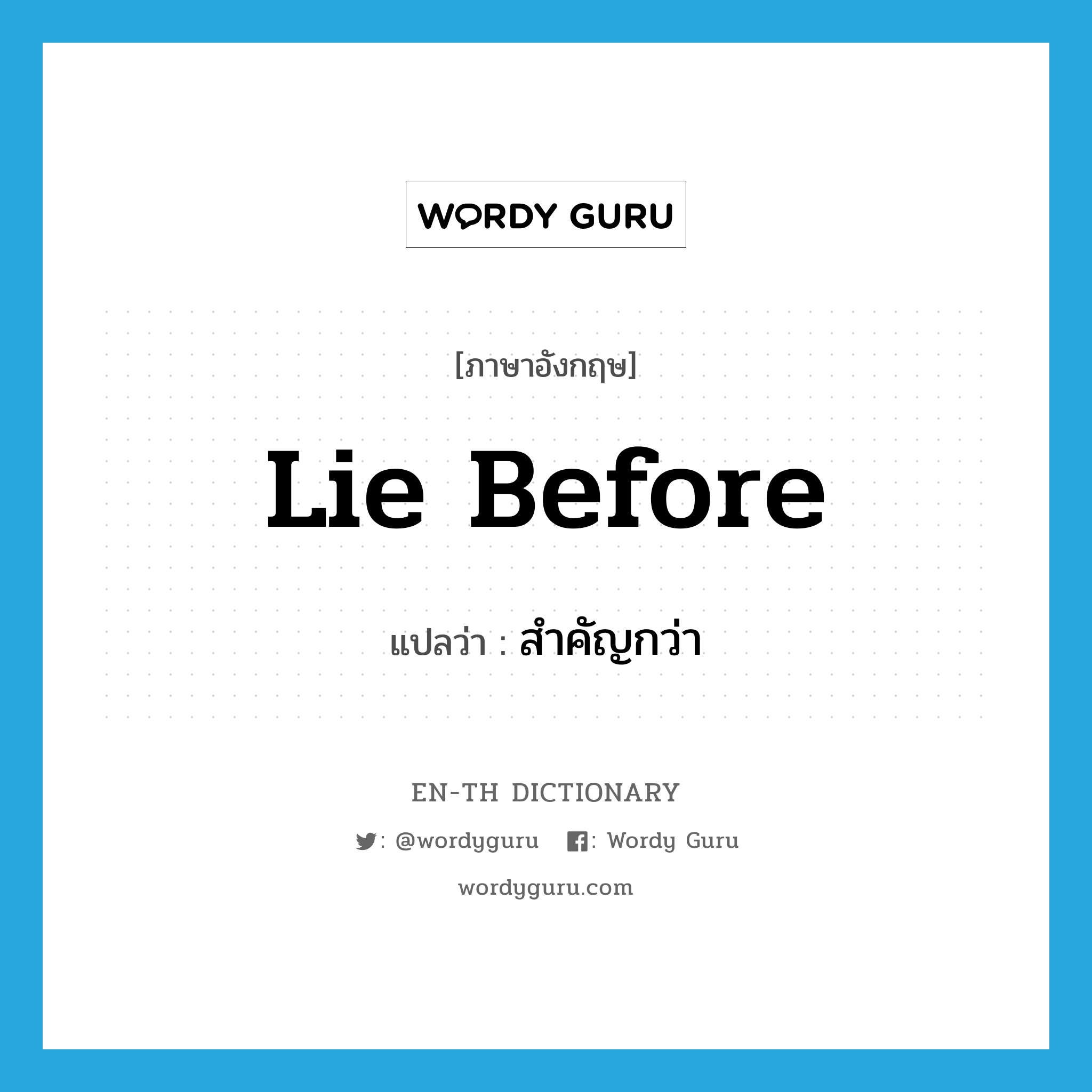 lie before แปลว่า?, คำศัพท์ภาษาอังกฤษ lie before แปลว่า สำคัญกว่า ประเภท PHRV หมวด PHRV