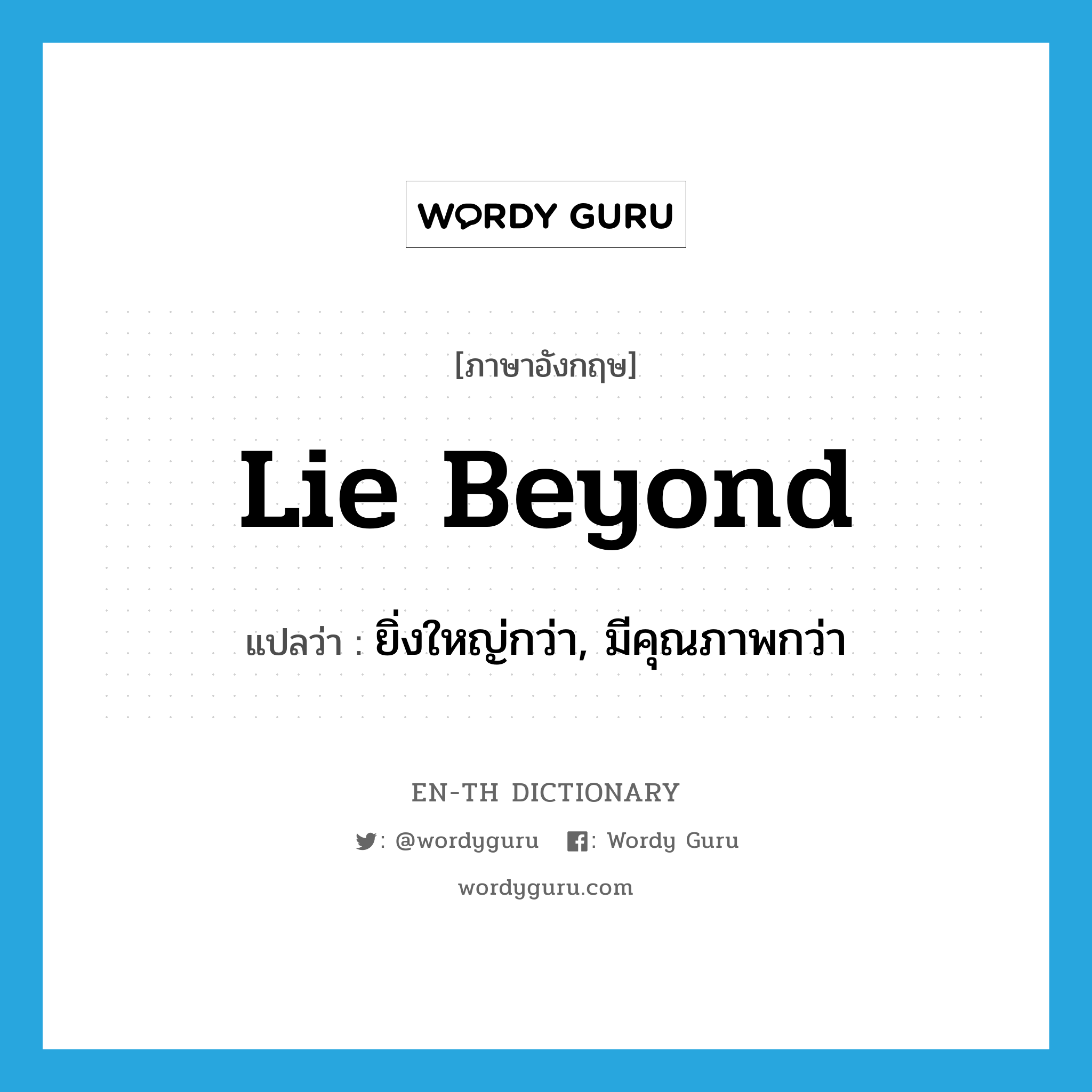 lie beyond แปลว่า?, คำศัพท์ภาษาอังกฤษ lie beyond แปลว่า ยิ่งใหญ่กว่า, มีคุณภาพกว่า ประเภท PHRV หมวด PHRV