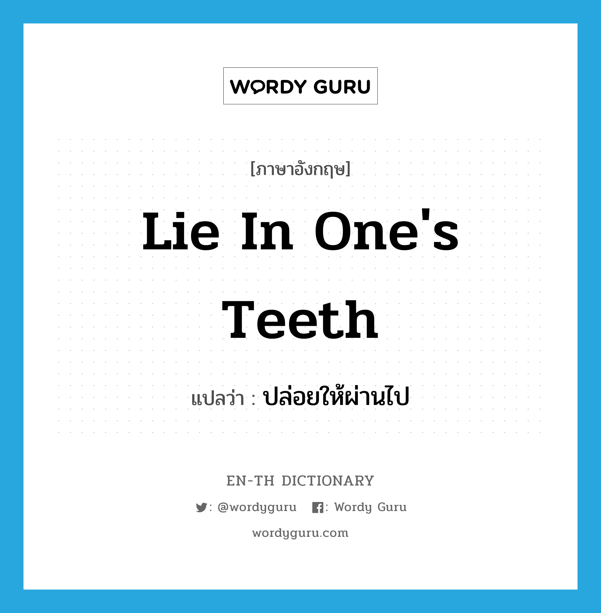 lie in one&#39;s teeth แปลว่า?, คำศัพท์ภาษาอังกฤษ lie in one&#39;s teeth แปลว่า ปล่อยให้ผ่านไป ประเภท IDM หมวด IDM