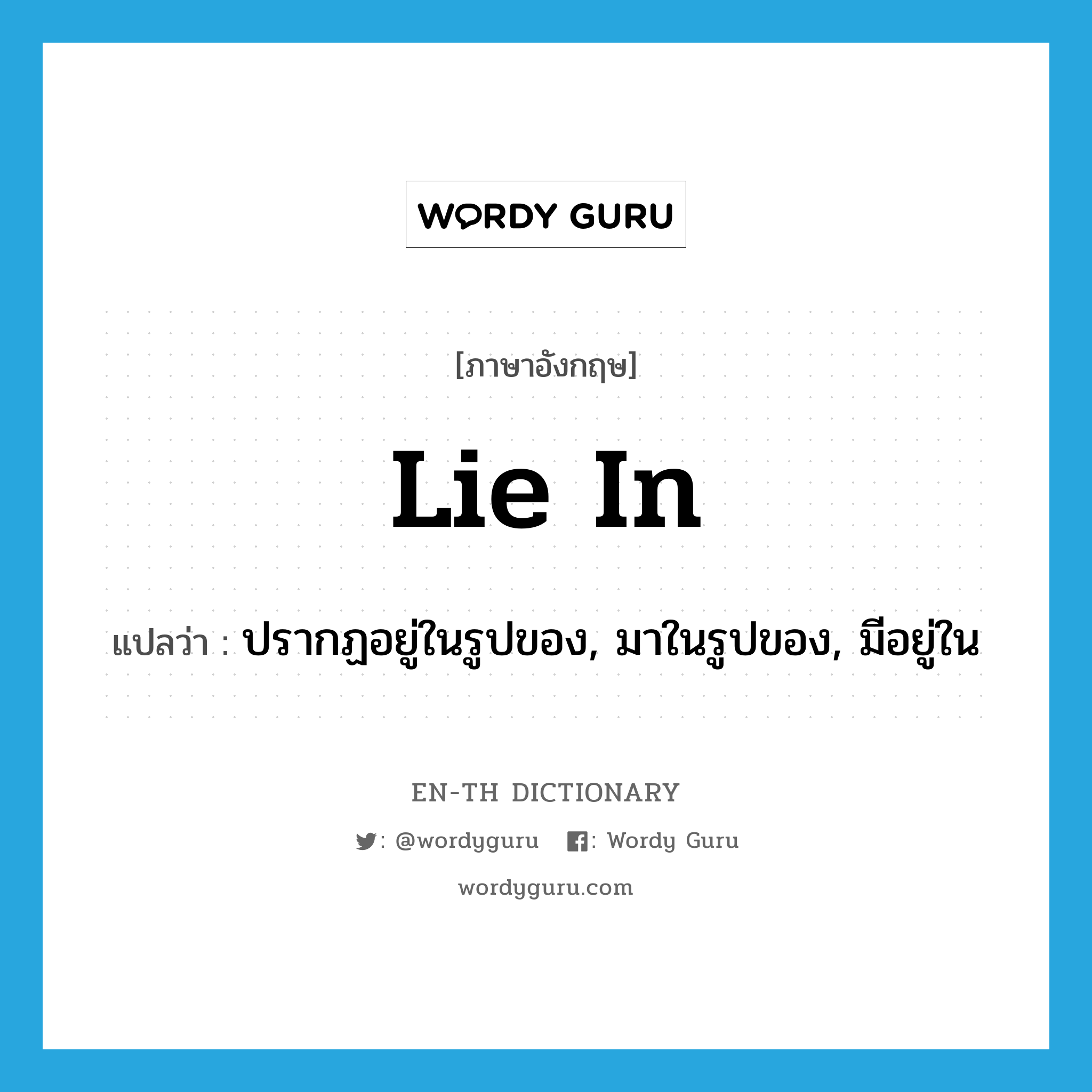 lie in แปลว่า?, คำศัพท์ภาษาอังกฤษ lie in แปลว่า ปรากฏอยู่ในรูปของ, มาในรูปของ, มีอยู่ใน ประเภท PHRV หมวด PHRV