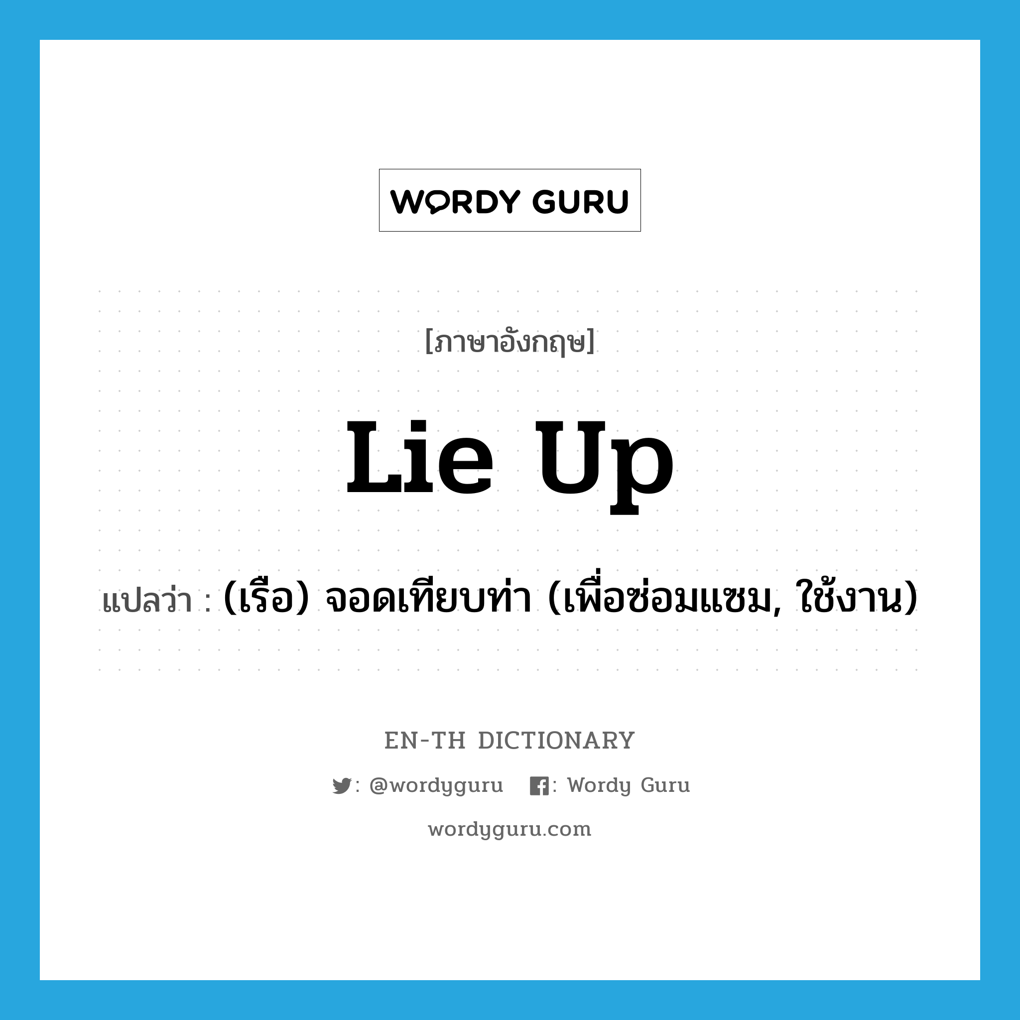 lie up แปลว่า?, คำศัพท์ภาษาอังกฤษ lie up แปลว่า (เรือ) จอดเทียบท่า (เพื่อซ่อมแซม, ใช้งาน) ประเภท PHRV หมวด PHRV