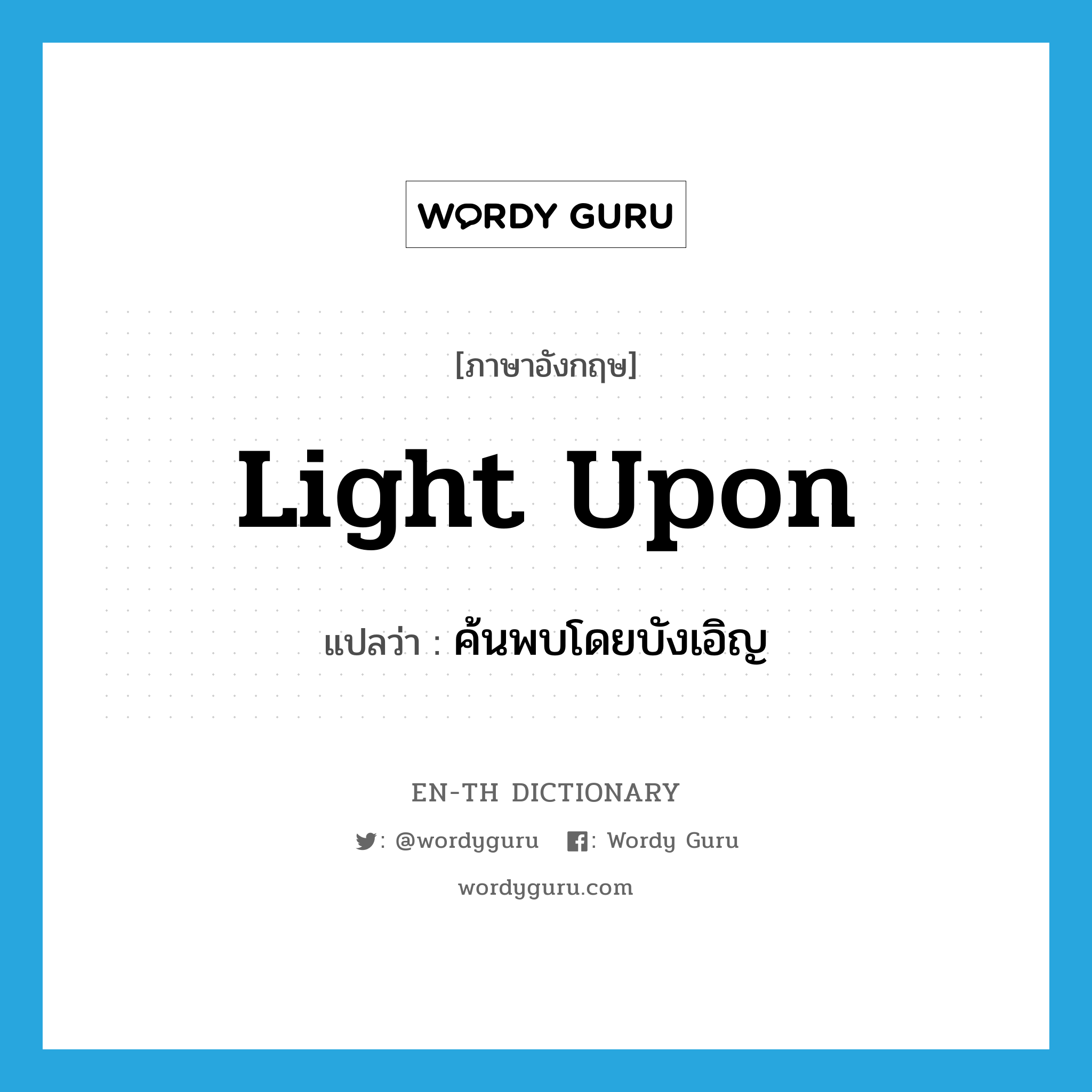 light upon แปลว่า?, คำศัพท์ภาษาอังกฤษ light upon แปลว่า ค้นพบโดยบังเอิญ ประเภท PHRV หมวด PHRV