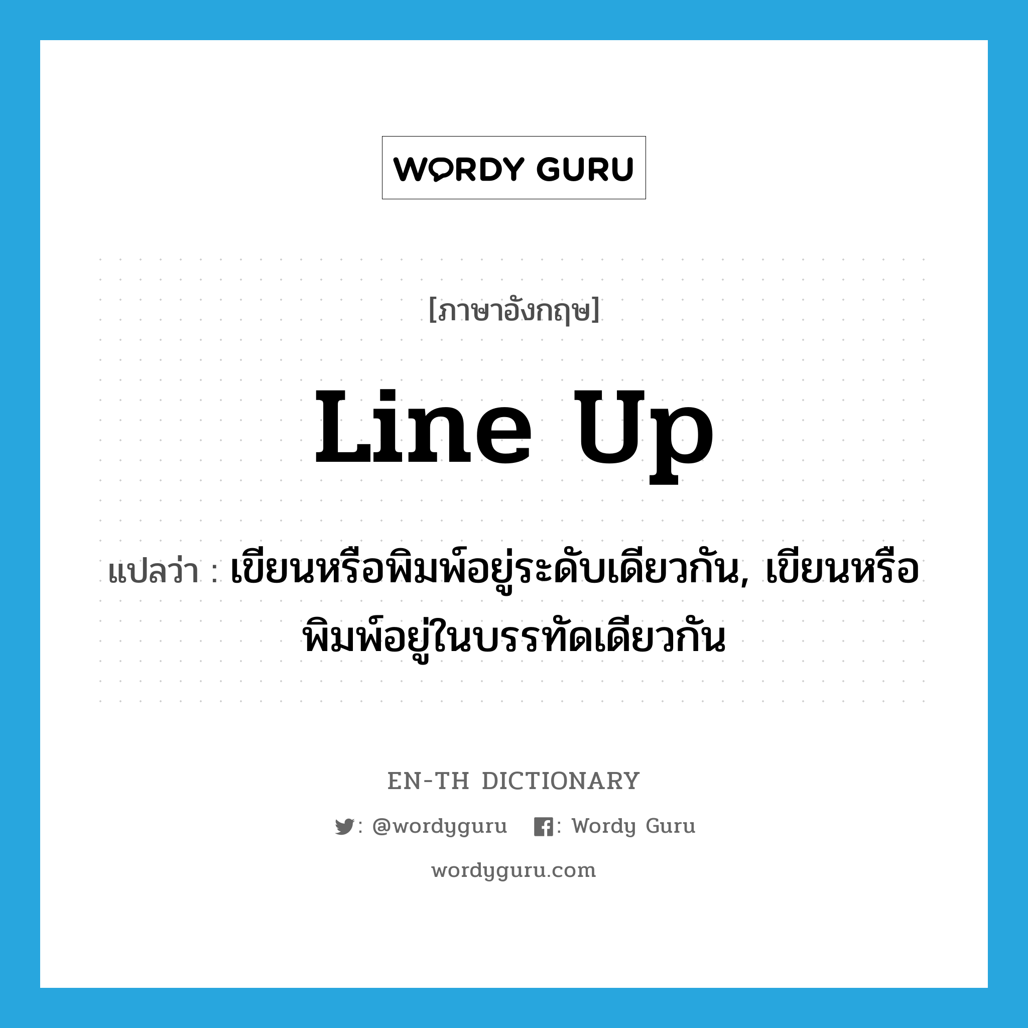 line up แปลว่า?, คำศัพท์ภาษาอังกฤษ line up แปลว่า เขียนหรือพิมพ์อยู่ระดับเดียวกัน, เขียนหรือพิมพ์อยู่ในบรรทัดเดียวกัน ประเภท PHRV หมวด PHRV