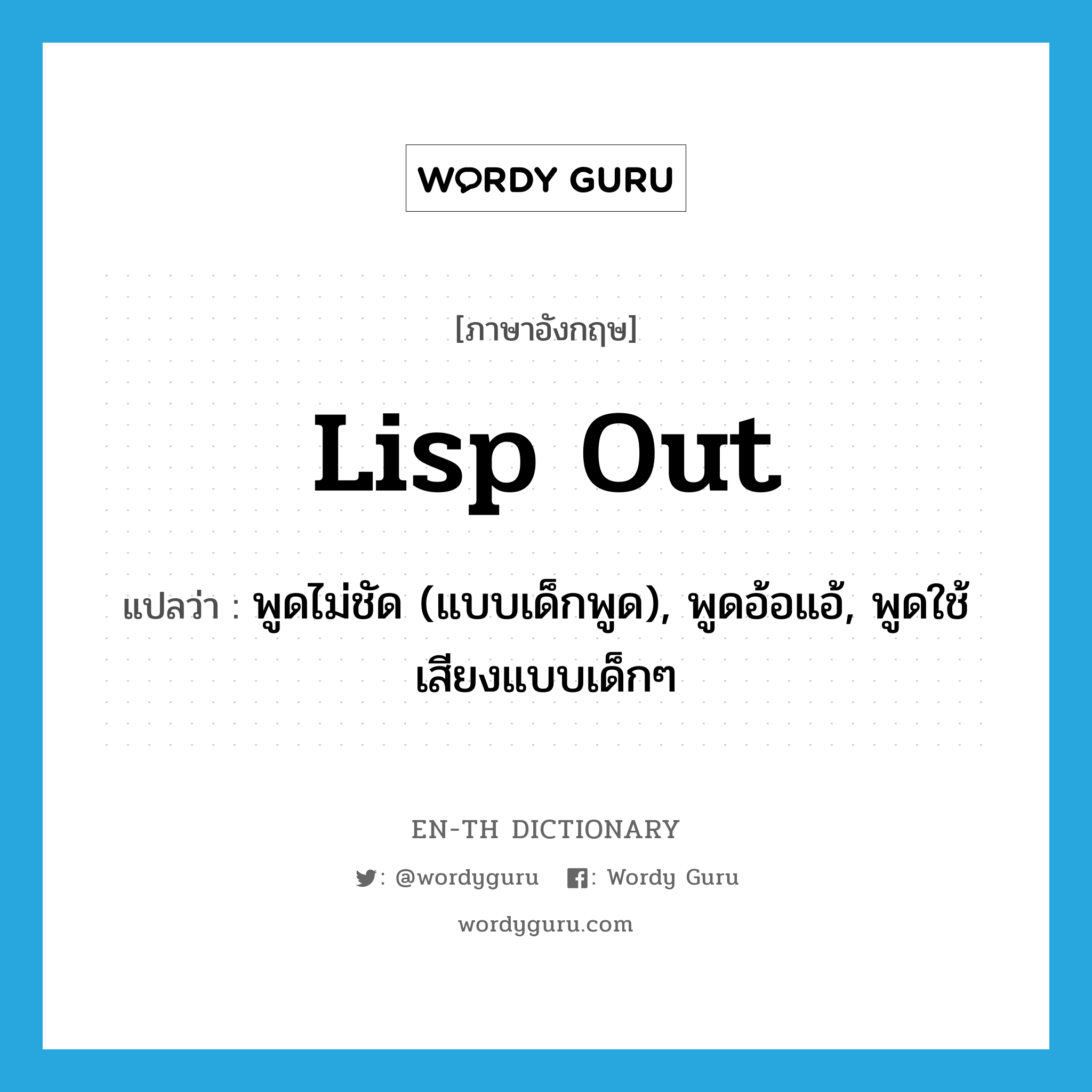 lisp out แปลว่า?, คำศัพท์ภาษาอังกฤษ lisp out แปลว่า พูดไม่ชัด (แบบเด็กพูด), พูดอ้อแอ้, พูดใช้เสียงแบบเด็กๆ ประเภท PHRV หมวด PHRV