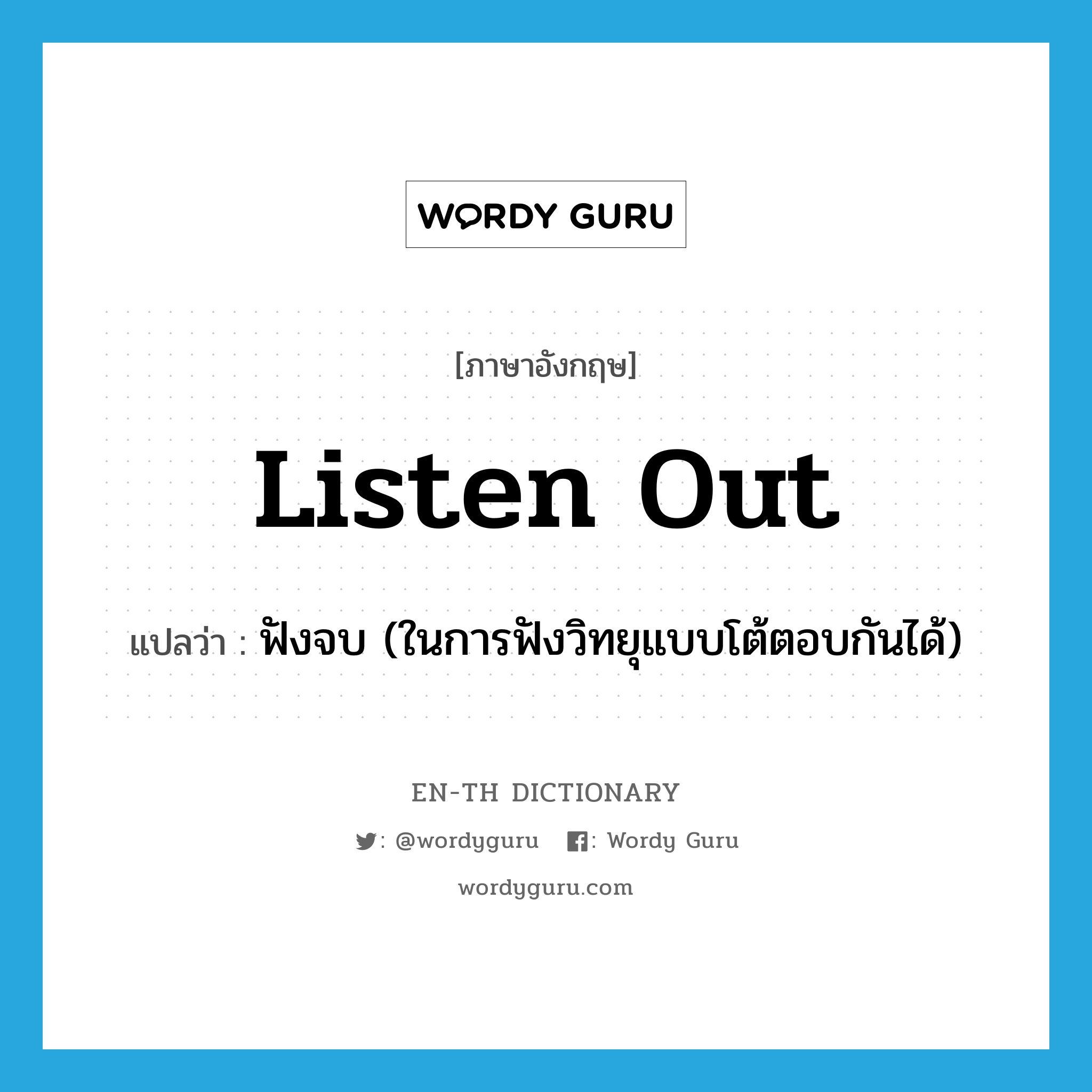 listen out แปลว่า?, คำศัพท์ภาษาอังกฤษ listen out แปลว่า ฟังจบ (ในการฟังวิทยุแบบโต้ตอบกันได้) ประเภท PHRV หมวด PHRV