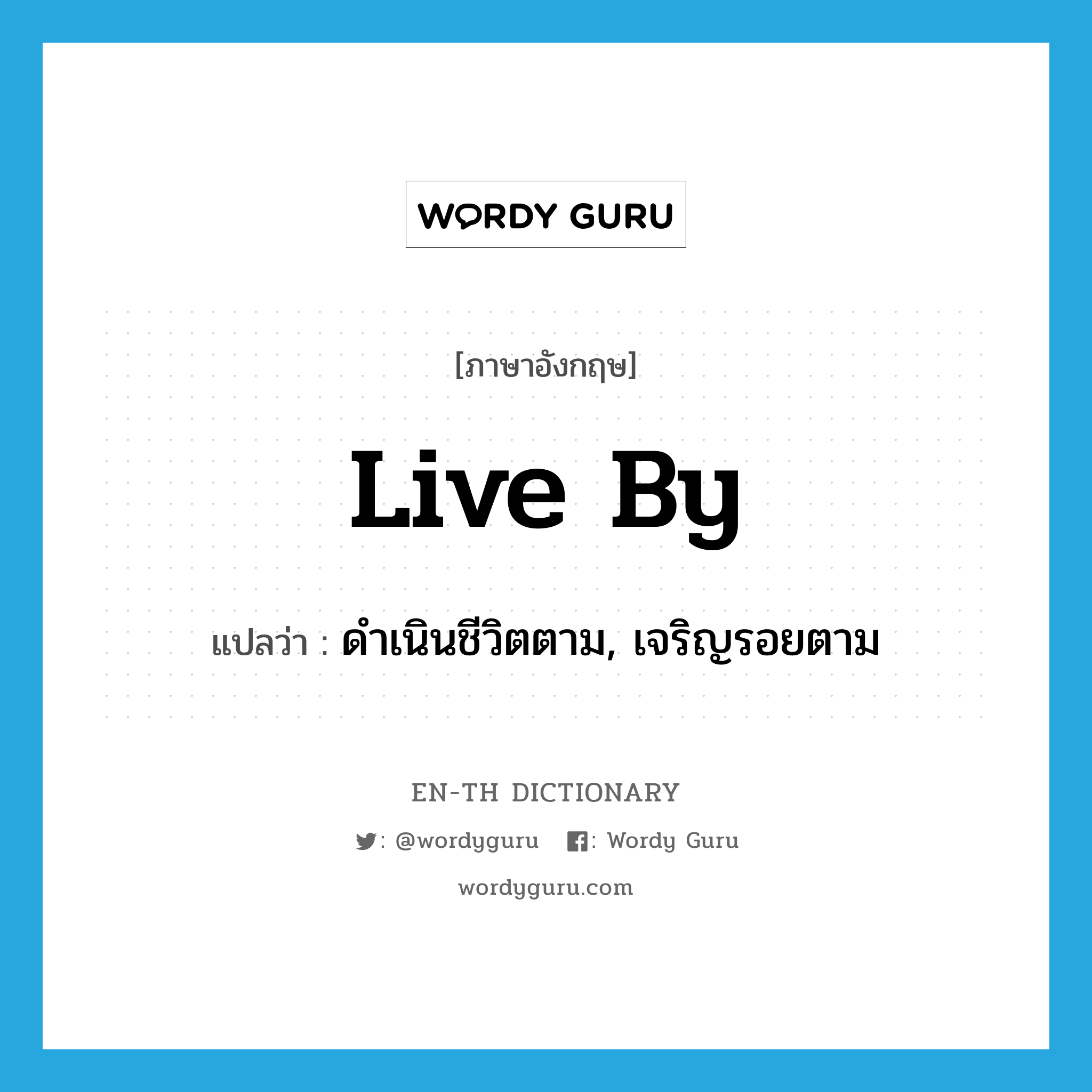 live by แปลว่า?, คำศัพท์ภาษาอังกฤษ live by แปลว่า ดำเนินชีวิตตาม, เจริญรอยตาม ประเภท PHRV หมวด PHRV