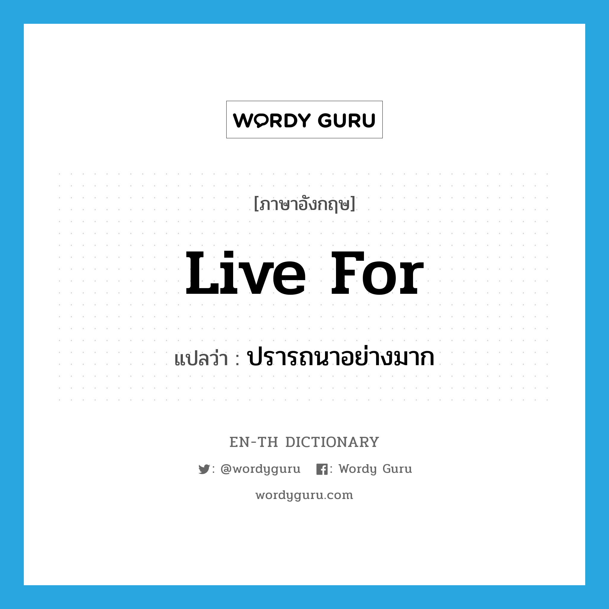 live for แปลว่า?, คำศัพท์ภาษาอังกฤษ live for แปลว่า ปรารถนาอย่างมาก ประเภท PHRV หมวด PHRV