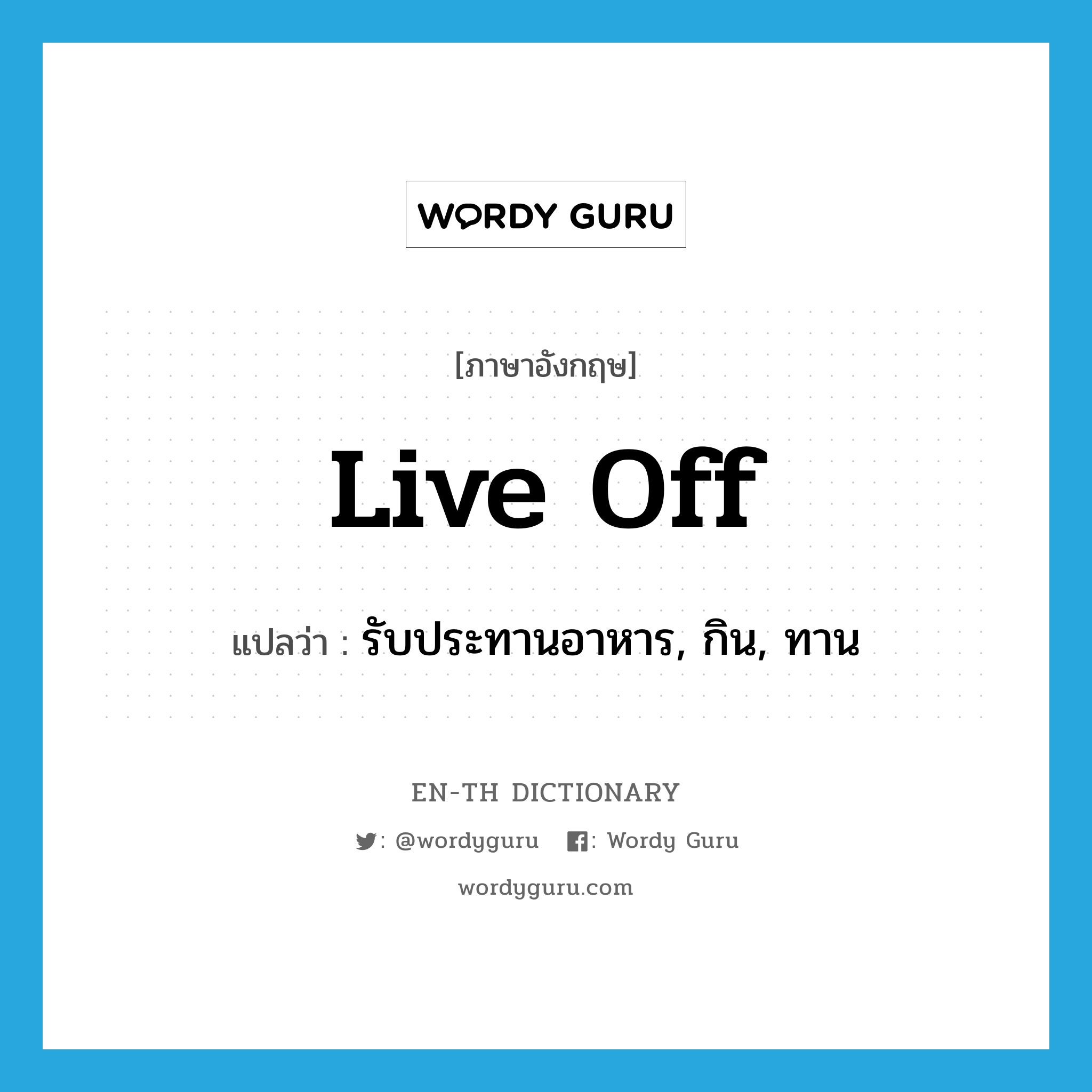 live off แปลว่า?, คำศัพท์ภาษาอังกฤษ live off แปลว่า รับประทานอาหาร, กิน, ทาน ประเภท PHRV หมวด PHRV