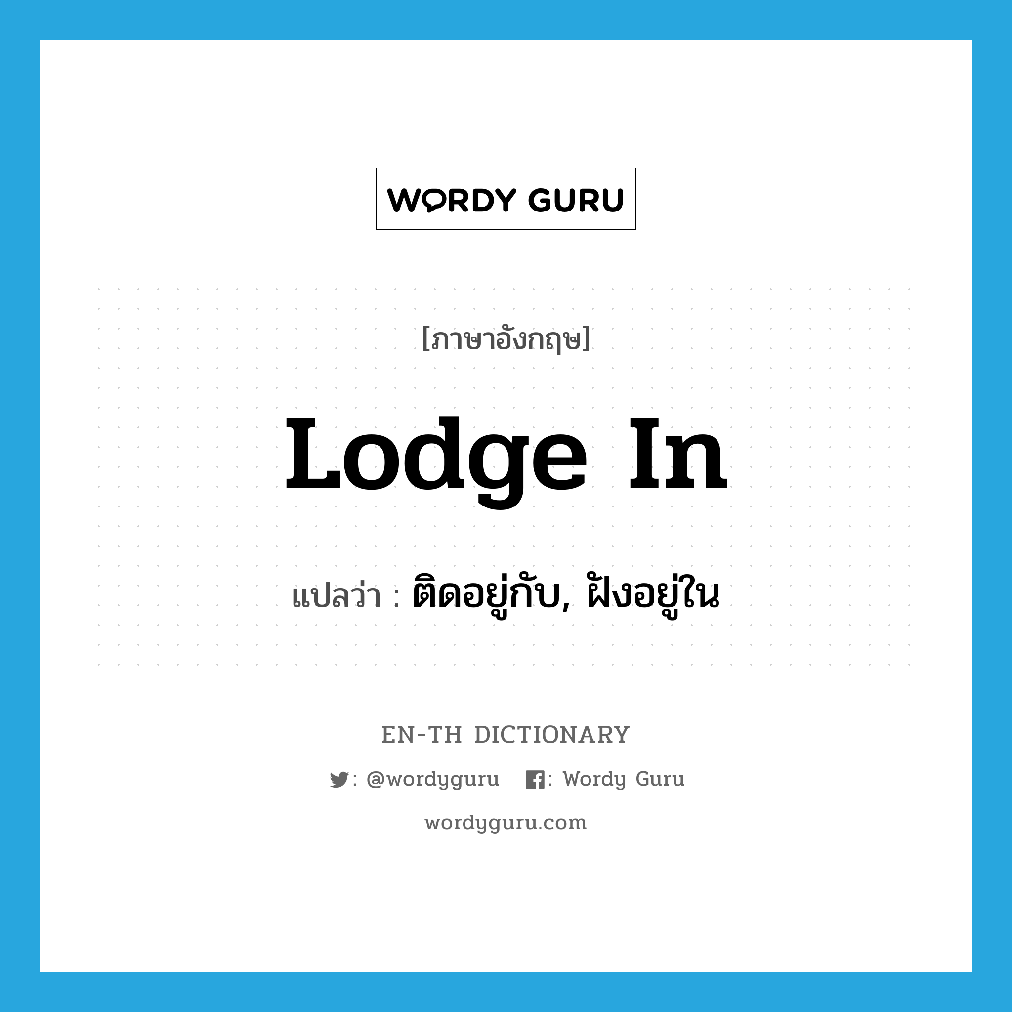 lodge in แปลว่า?, คำศัพท์ภาษาอังกฤษ lodge in แปลว่า ติดอยู่กับ, ฝังอยู่ใน ประเภท PHRV หมวด PHRV