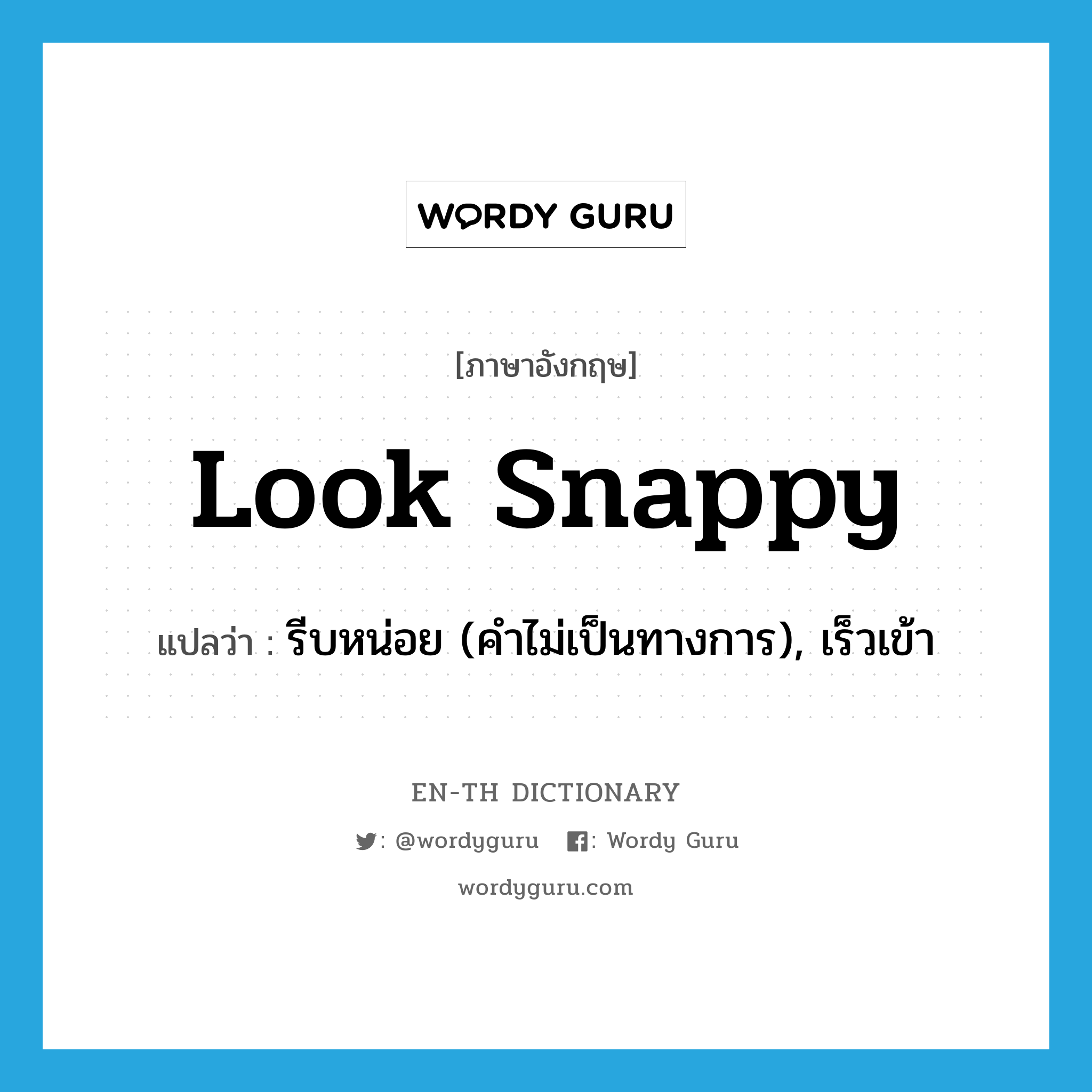 look snappy แปลว่า?, คำศัพท์ภาษาอังกฤษ look snappy แปลว่า รีบหน่อย (คำไม่เป็นทางการ), เร็วเข้า ประเภท PHRV หมวด PHRV