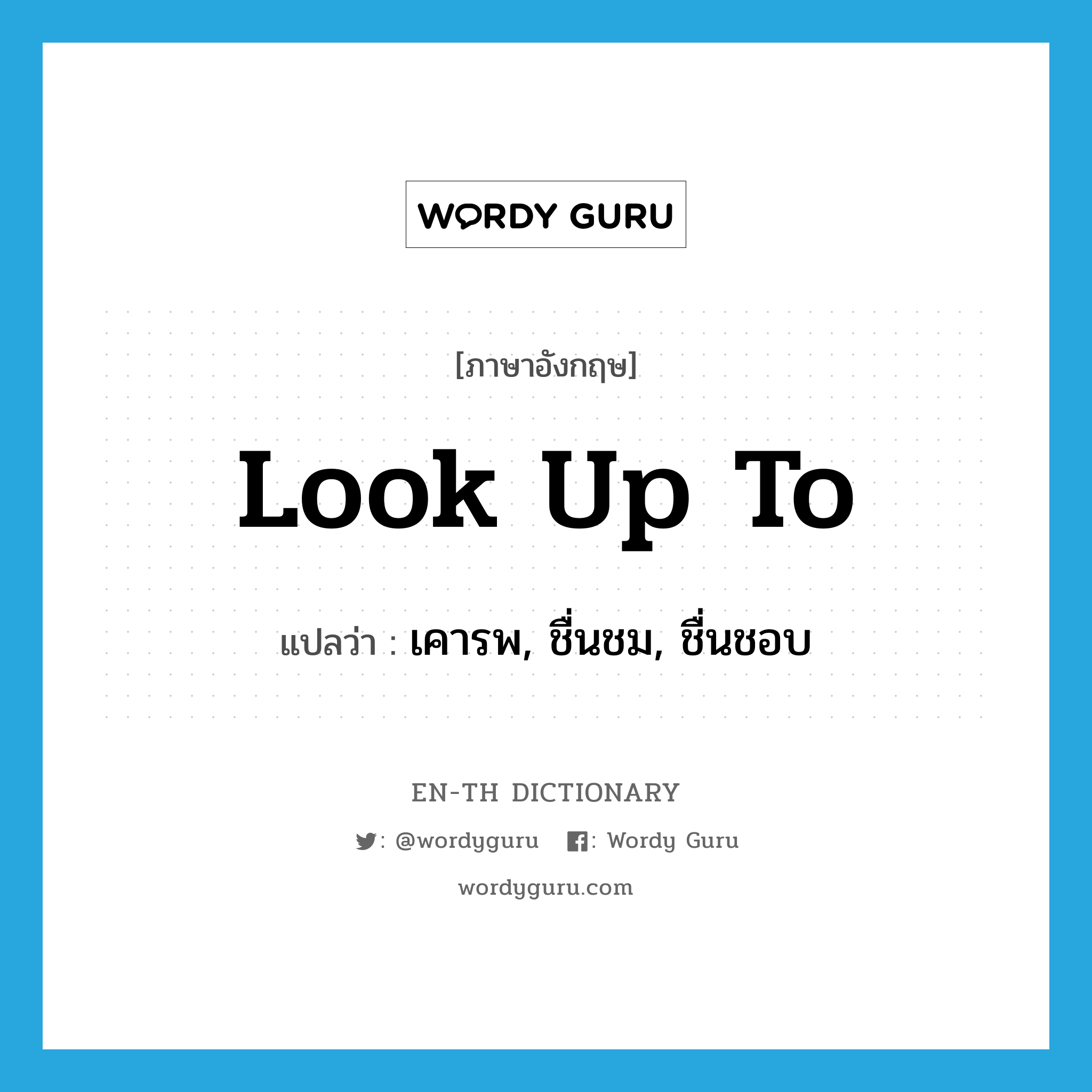 look up to แปลว่า?, คำศัพท์ภาษาอังกฤษ look up to แปลว่า เคารพ, ชื่นชม, ชื่นชอบ ประเภท PHRV หมวด PHRV