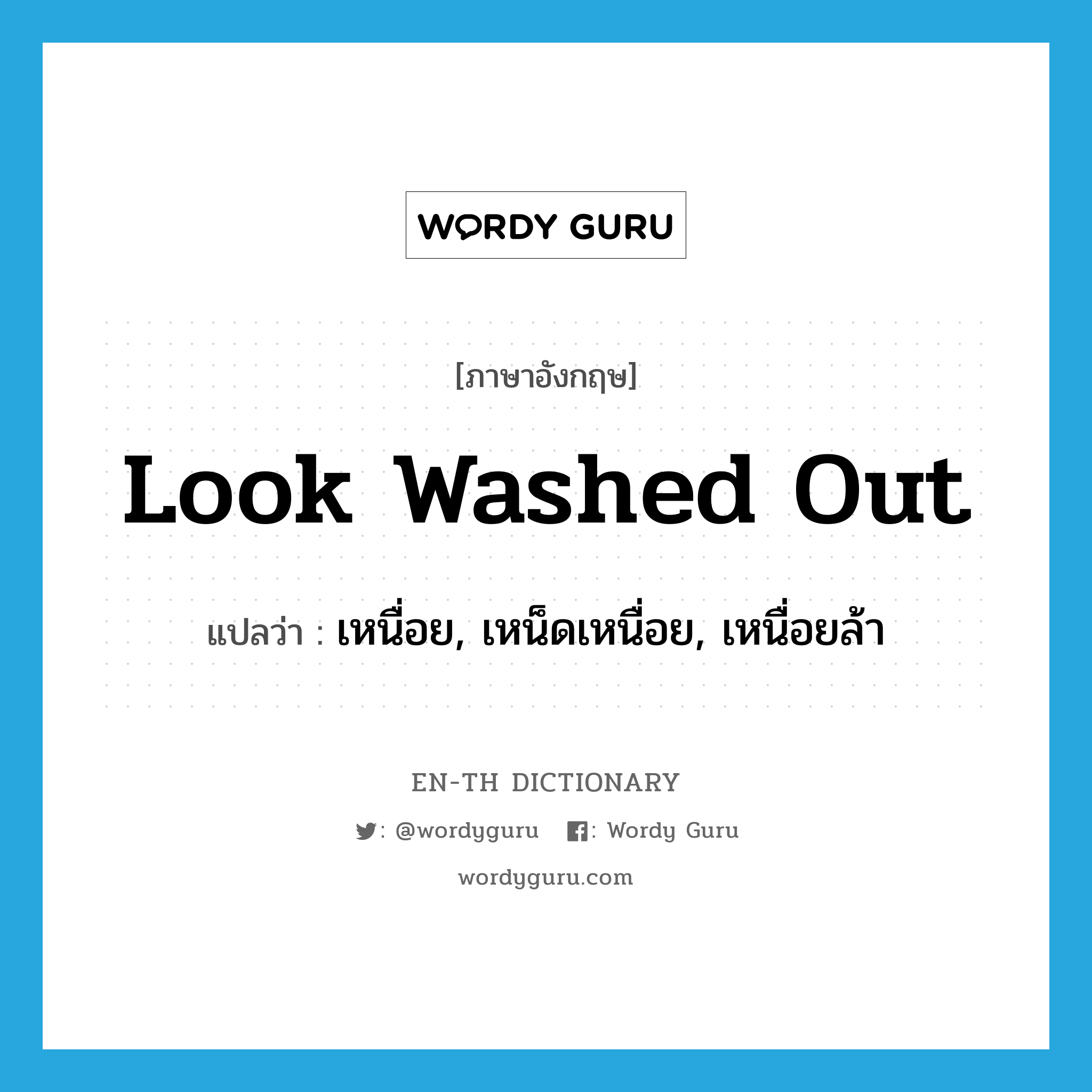 look washed out แปลว่า?, คำศัพท์ภาษาอังกฤษ look washed out แปลว่า เหนื่อย, เหน็ดเหนื่อย, เหนื่อยล้า ประเภท PHRV หมวด PHRV