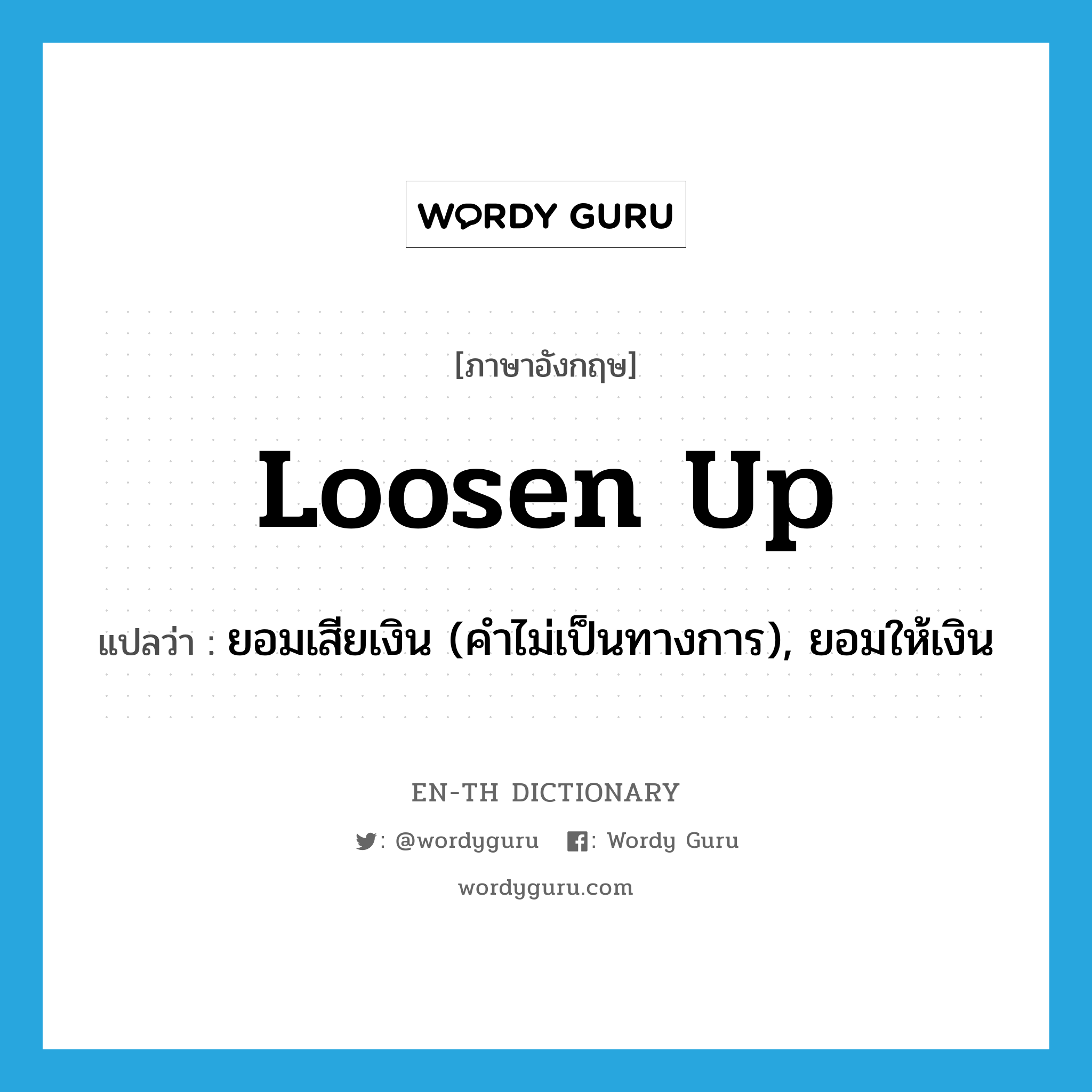 loosen up แปลว่า?, คำศัพท์ภาษาอังกฤษ loosen up แปลว่า ยอมเสียเงิน (คำไม่เป็นทางการ), ยอมให้เงิน ประเภท PHRV หมวด PHRV