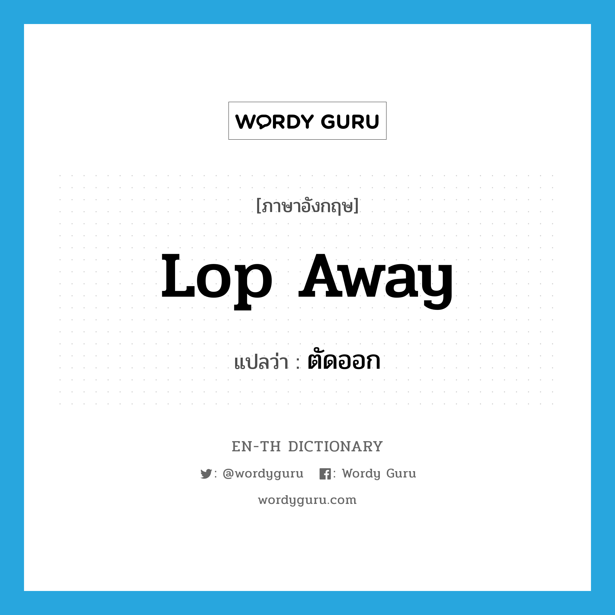 lop away แปลว่า?, คำศัพท์ภาษาอังกฤษ lop away แปลว่า ตัดออก ประเภท PHRV หมวด PHRV