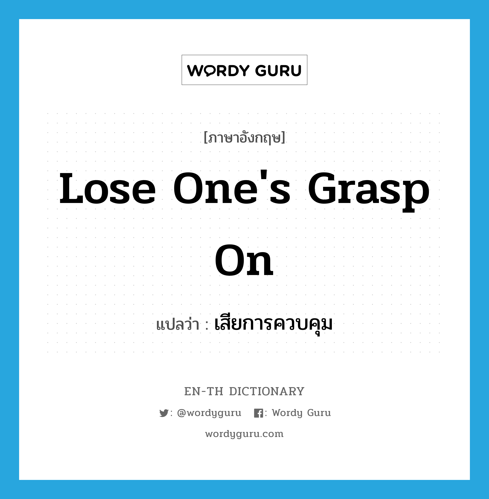 lose one&#39;s grasp on แปลว่า?, คำศัพท์ภาษาอังกฤษ lose one&#39;s grasp on แปลว่า เสียการควบคุม ประเภท IDM หมวด IDM