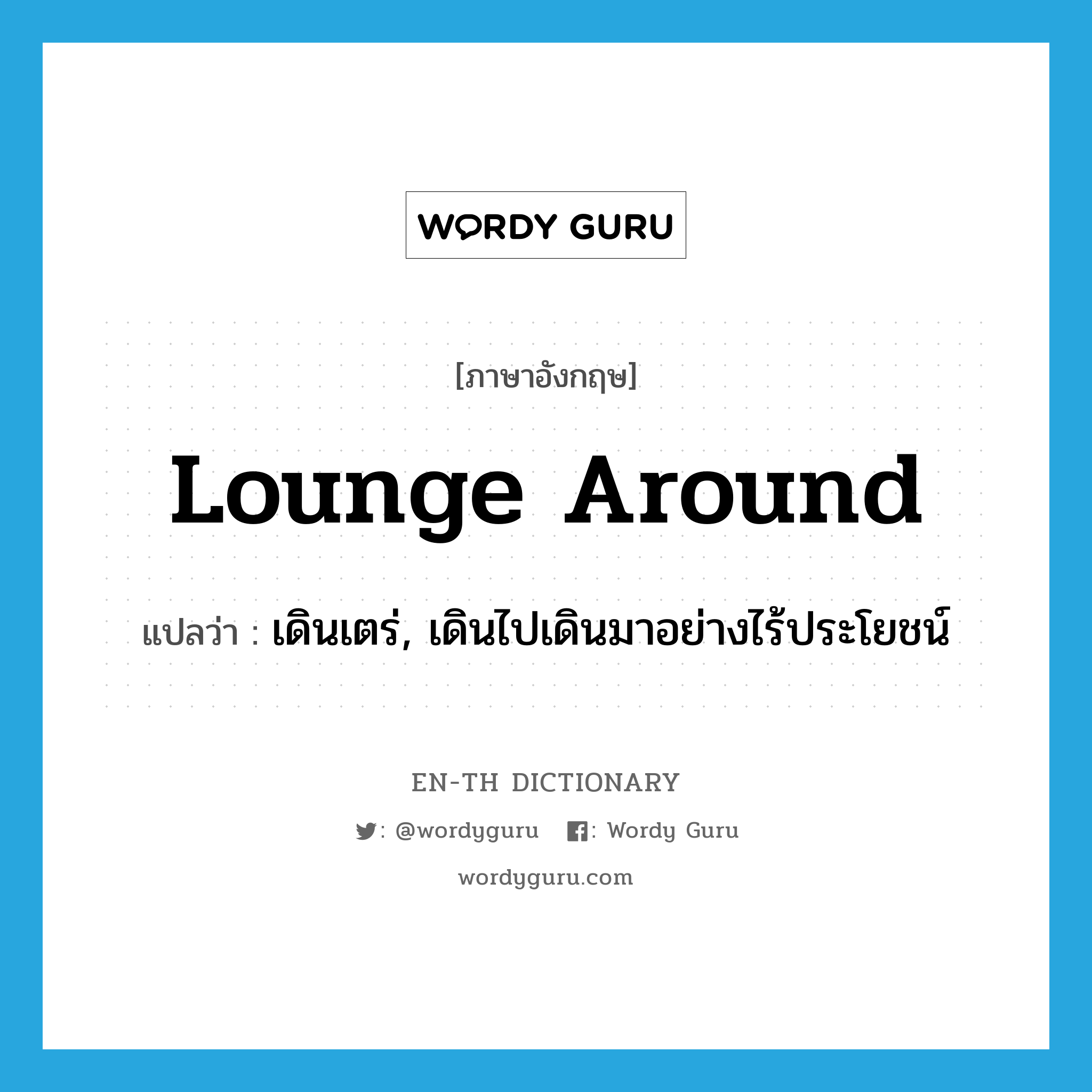 lounge around แปลว่า?, คำศัพท์ภาษาอังกฤษ lounge around แปลว่า เดินเตร่, เดินไปเดินมาอย่างไร้ประโยชน์ ประเภท PHRV หมวด PHRV