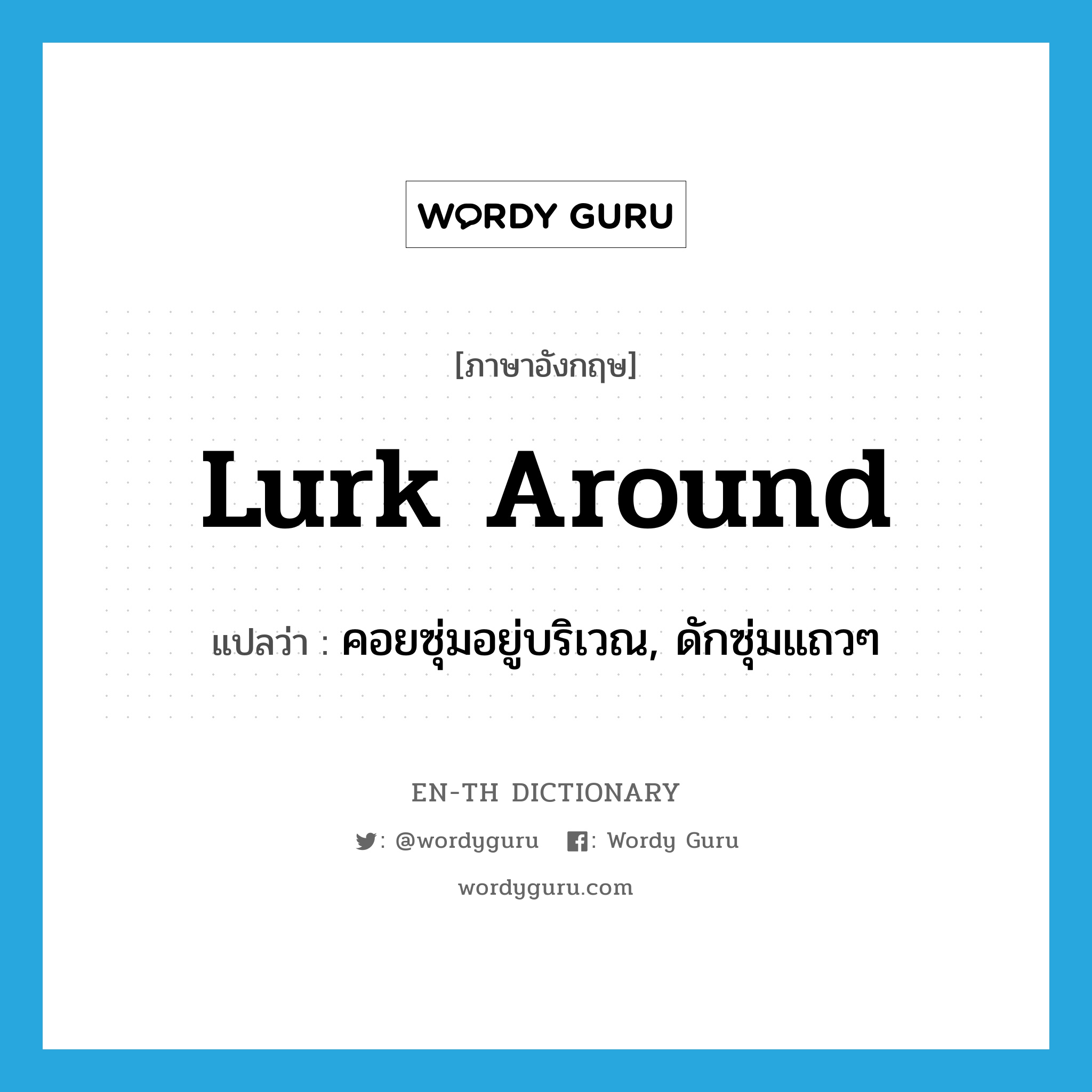 lurk around แปลว่า?, คำศัพท์ภาษาอังกฤษ lurk around แปลว่า คอยซุ่มอยู่บริเวณ, ดักซุ่มแถวๆ ประเภท PHRV หมวด PHRV