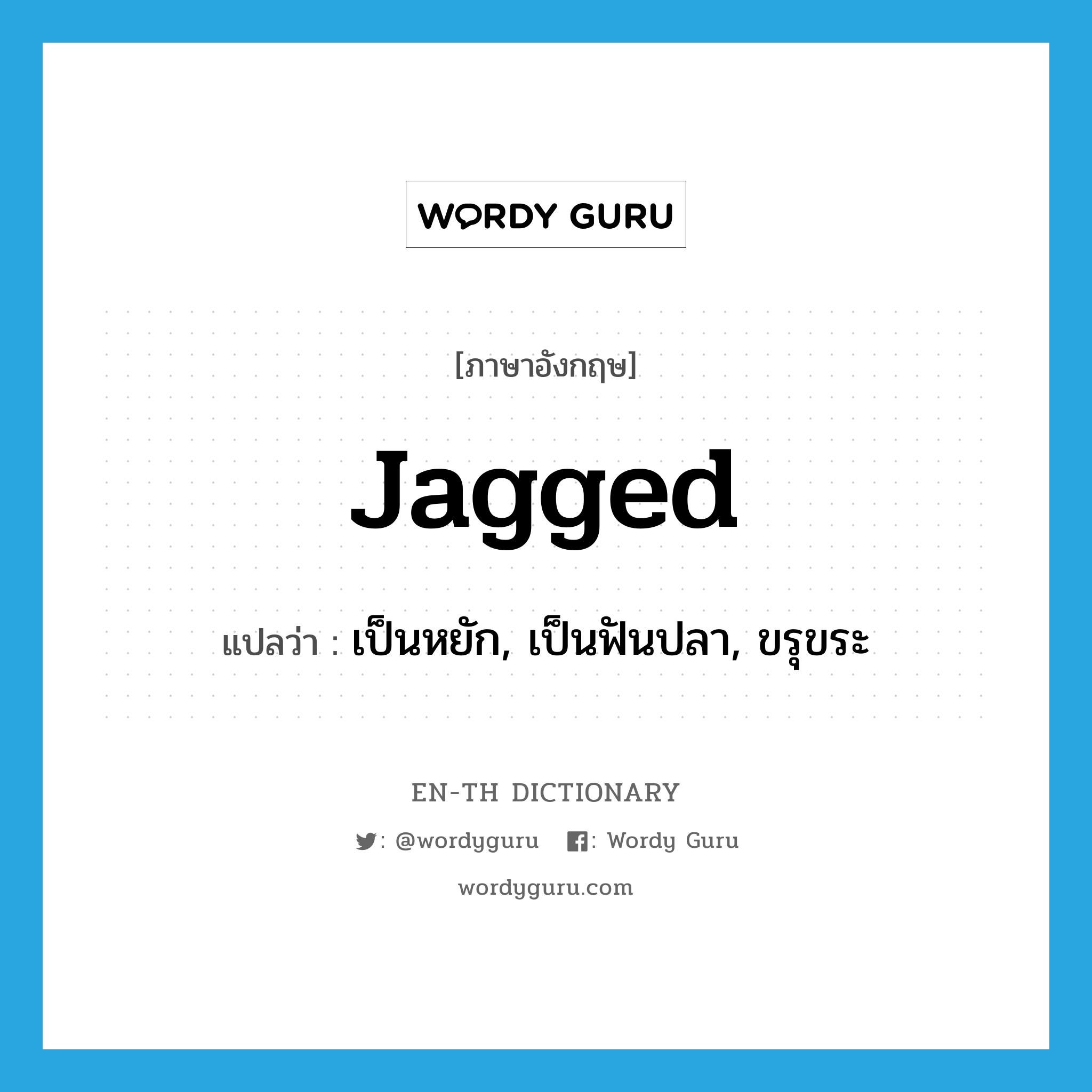 jagged แปลว่า?, คำศัพท์ภาษาอังกฤษ jagged แปลว่า เป็นหยัก, เป็นฟันปลา, ขรุขระ ประเภท ADJ หมวด ADJ