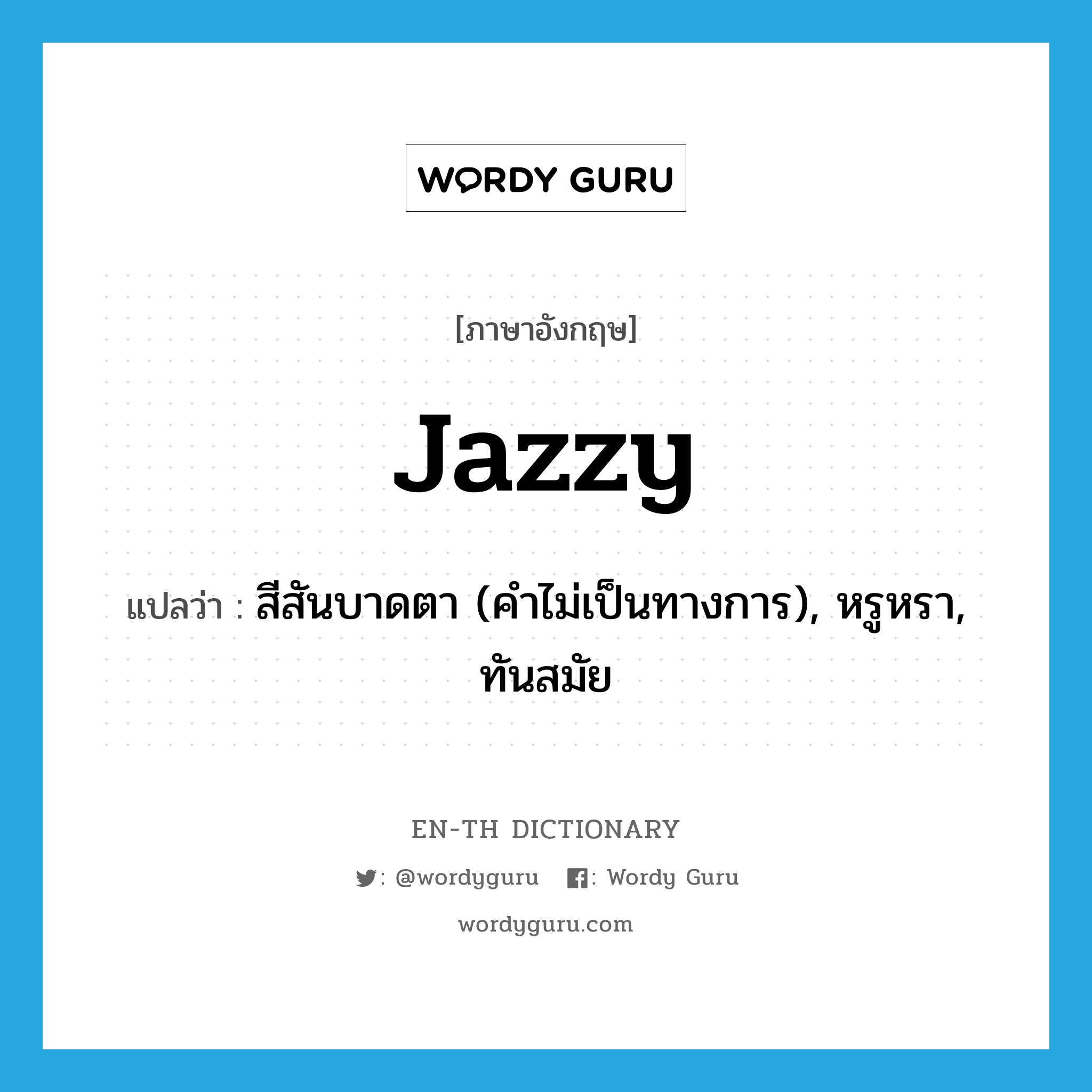 jazzy แปลว่า?, คำศัพท์ภาษาอังกฤษ jazzy แปลว่า สีสันบาดตา (คำไม่เป็นทางการ), หรูหรา, ทันสมัย ประเภท ADJ หมวด ADJ