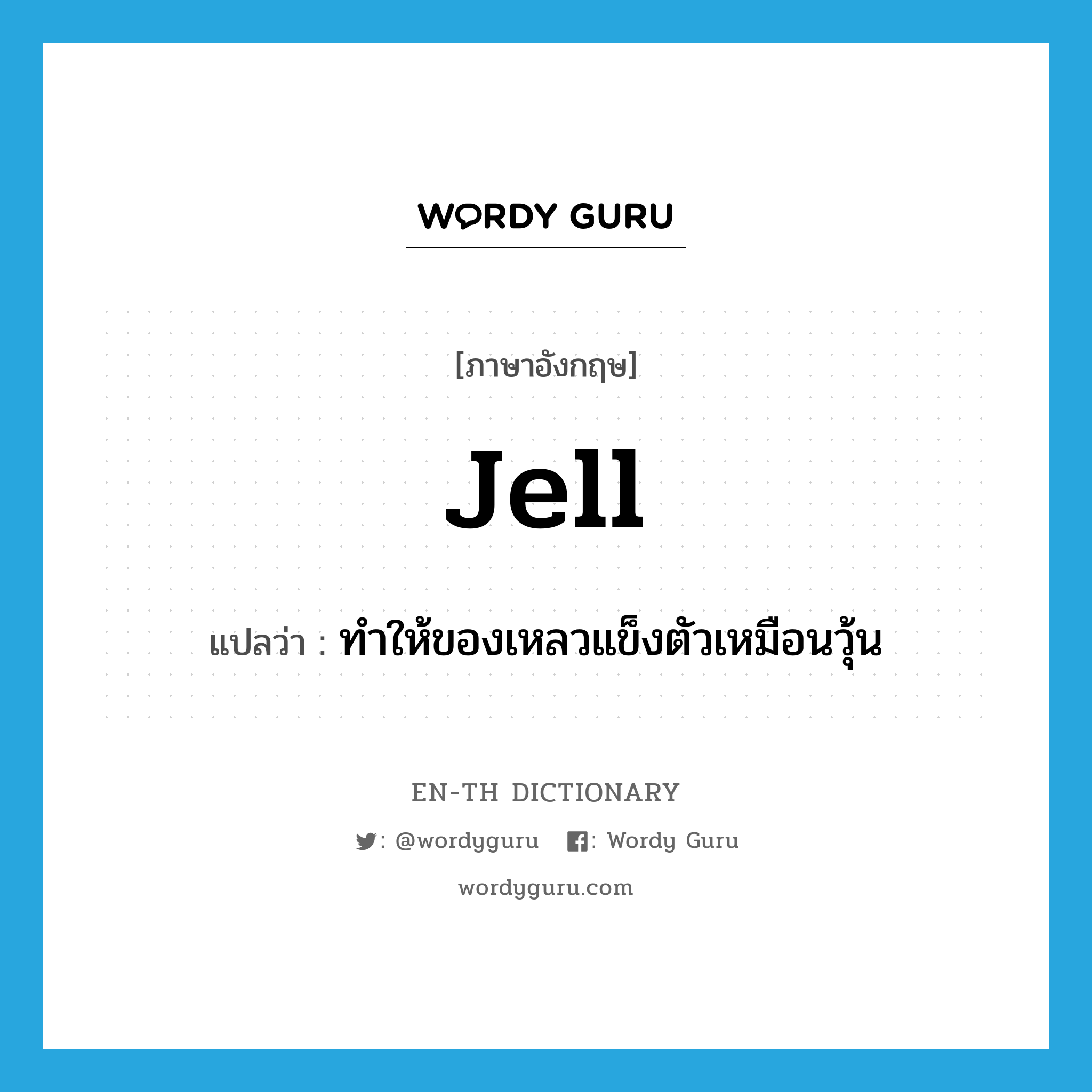 jell แปลว่า?, คำศัพท์ภาษาอังกฤษ jell แปลว่า ทำให้ของเหลวแข็งตัวเหมือนวุ้น ประเภท VI หมวด VI