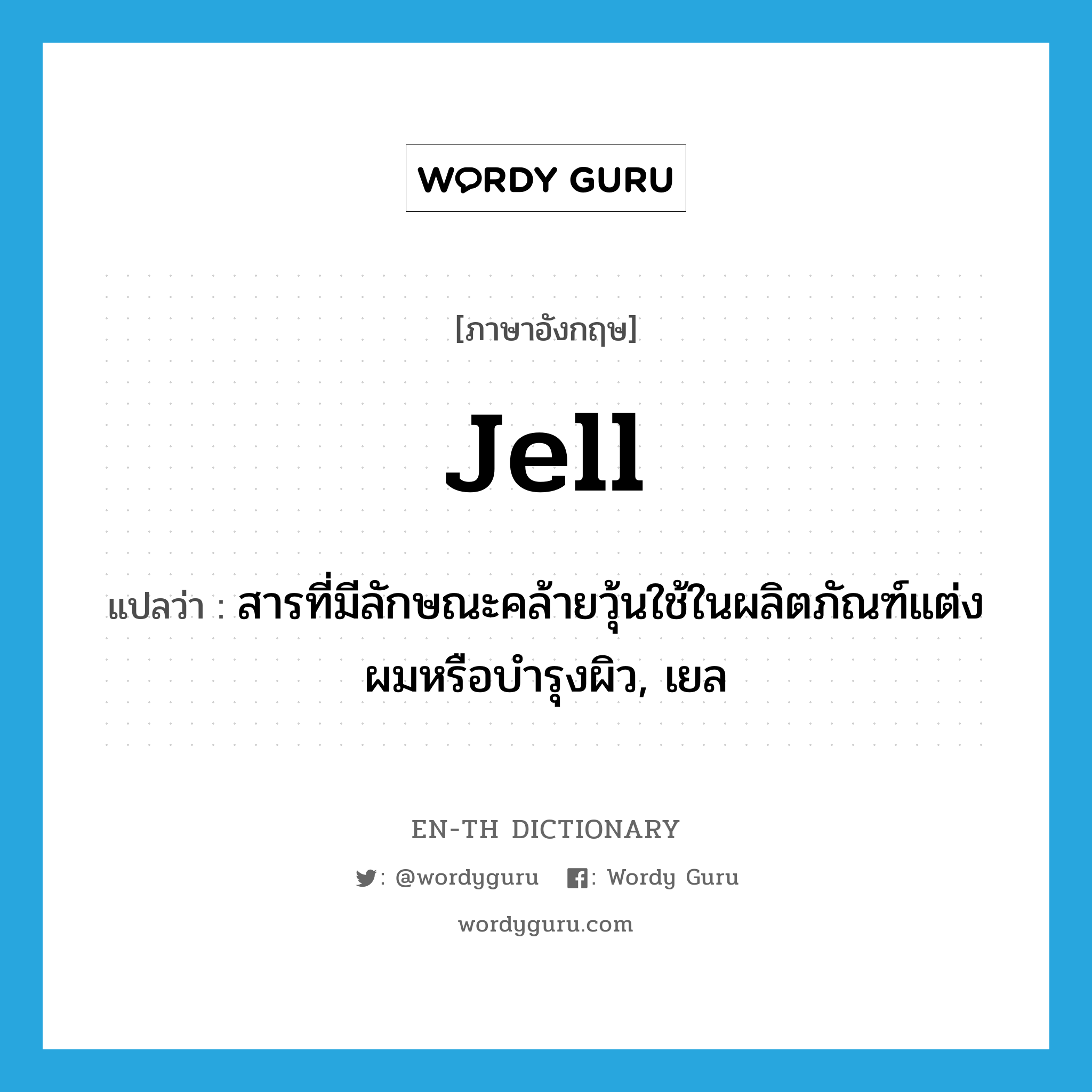 jell แปลว่า?, คำศัพท์ภาษาอังกฤษ jell แปลว่า สารที่มีลักษณะคล้ายวุ้นใช้ในผลิตภัณฑ์แต่งผมหรือบำรุงผิว, เยล ประเภท N หมวด N