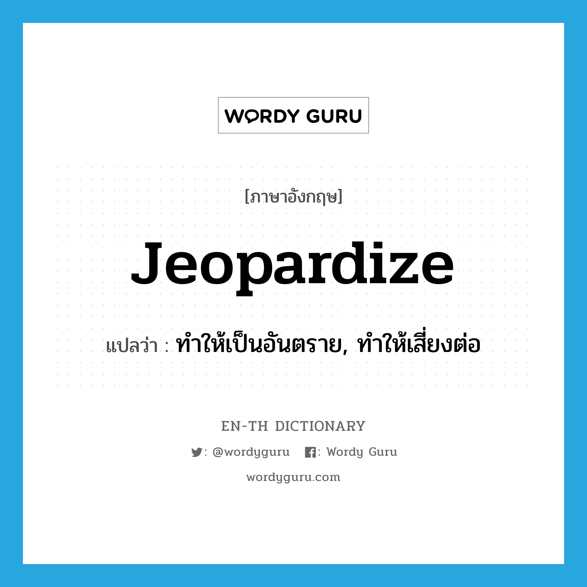 jeopardize แปลว่า?, คำศัพท์ภาษาอังกฤษ jeopardize แปลว่า ทำให้เป็นอันตราย, ทำให้เสี่ยงต่อ ประเภท VT หมวด VT