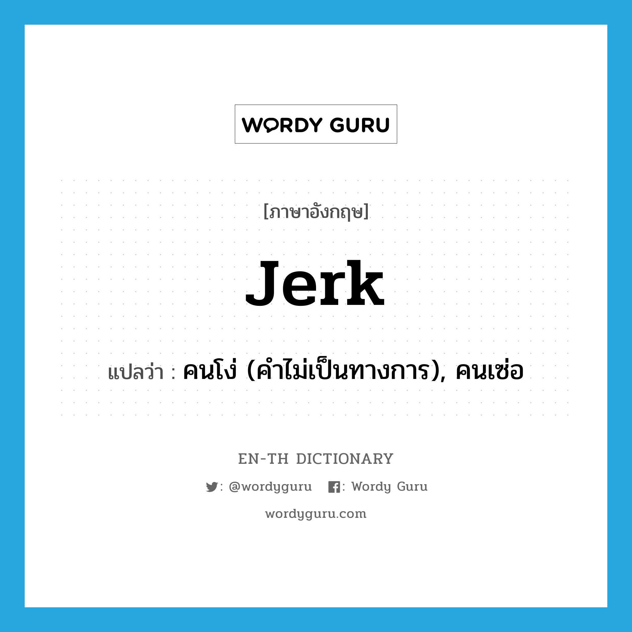 jerk แปลว่า?, คำศัพท์ภาษาอังกฤษ jerk แปลว่า คนโง่ (คำไม่เป็นทางการ), คนเซ่อ ประเภท N หมวด N