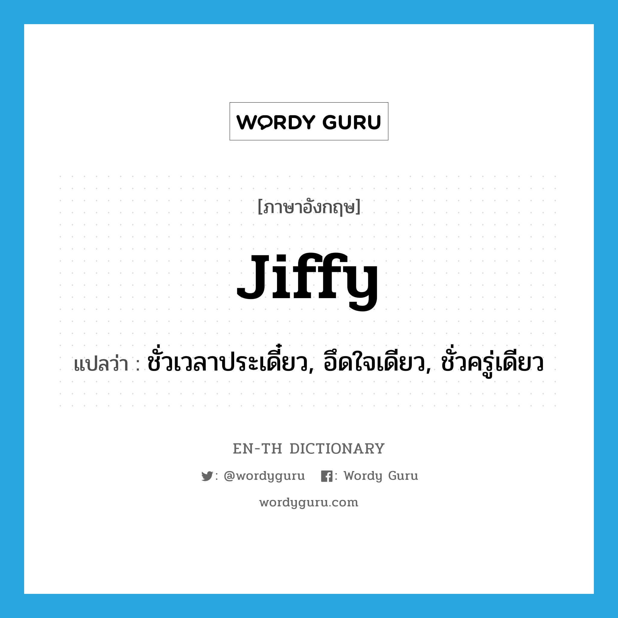 jiffy แปลว่า?, คำศัพท์ภาษาอังกฤษ jiffy แปลว่า ชั่วเวลาประเดี๋ยว, อึดใจเดียว, ชั่วครู่เดียว ประเภท N หมวด N