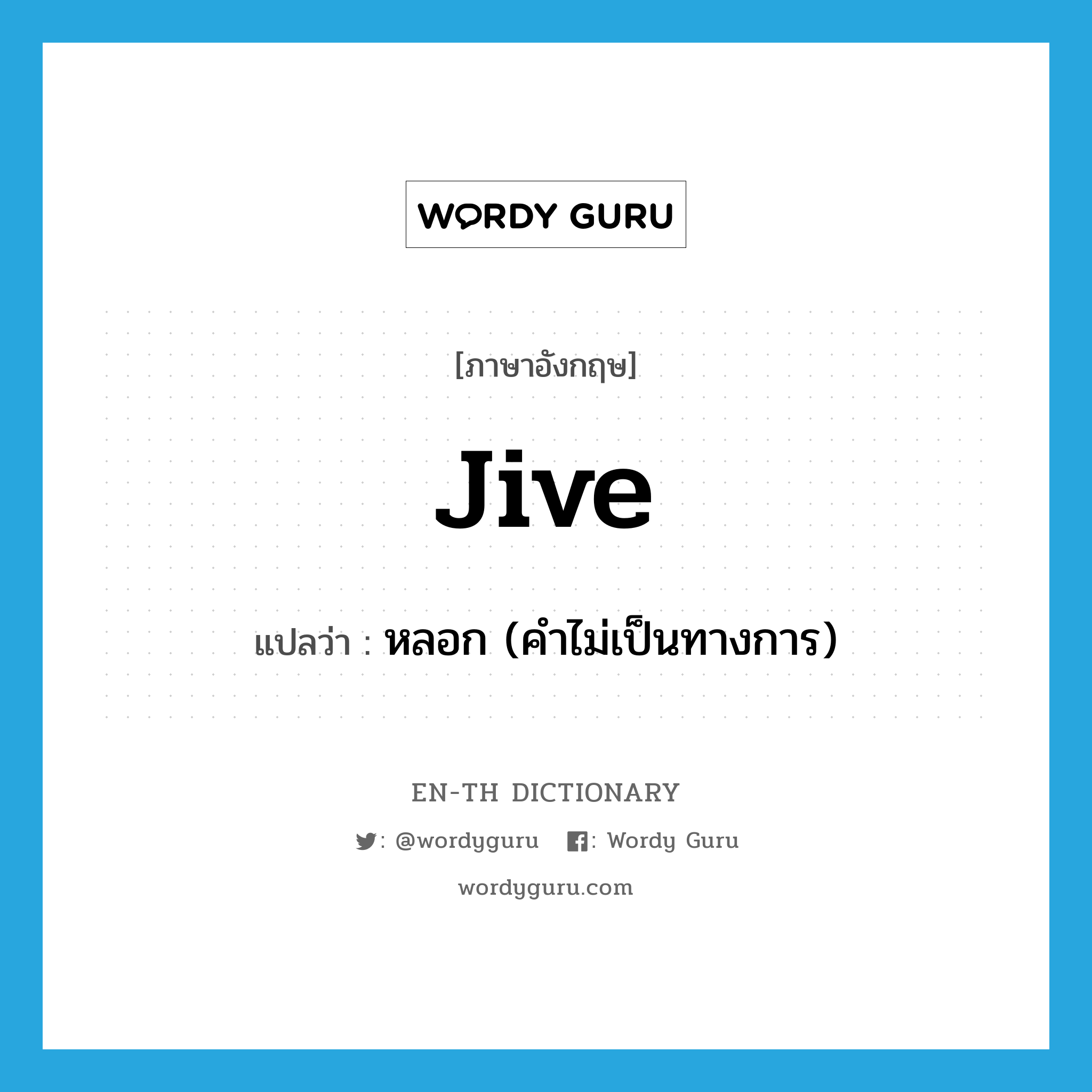 jive แปลว่า?, คำศัพท์ภาษาอังกฤษ jive แปลว่า หลอก (คำไม่เป็นทางการ) ประเภท VT หมวด VT