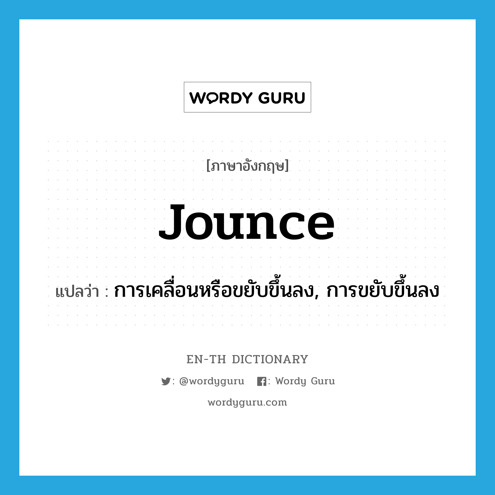 jounce แปลว่า?, คำศัพท์ภาษาอังกฤษ jounce แปลว่า การเคลื่อนหรือขยับขึ้นลง, การขยับขึ้นลง ประเภท N หมวด N