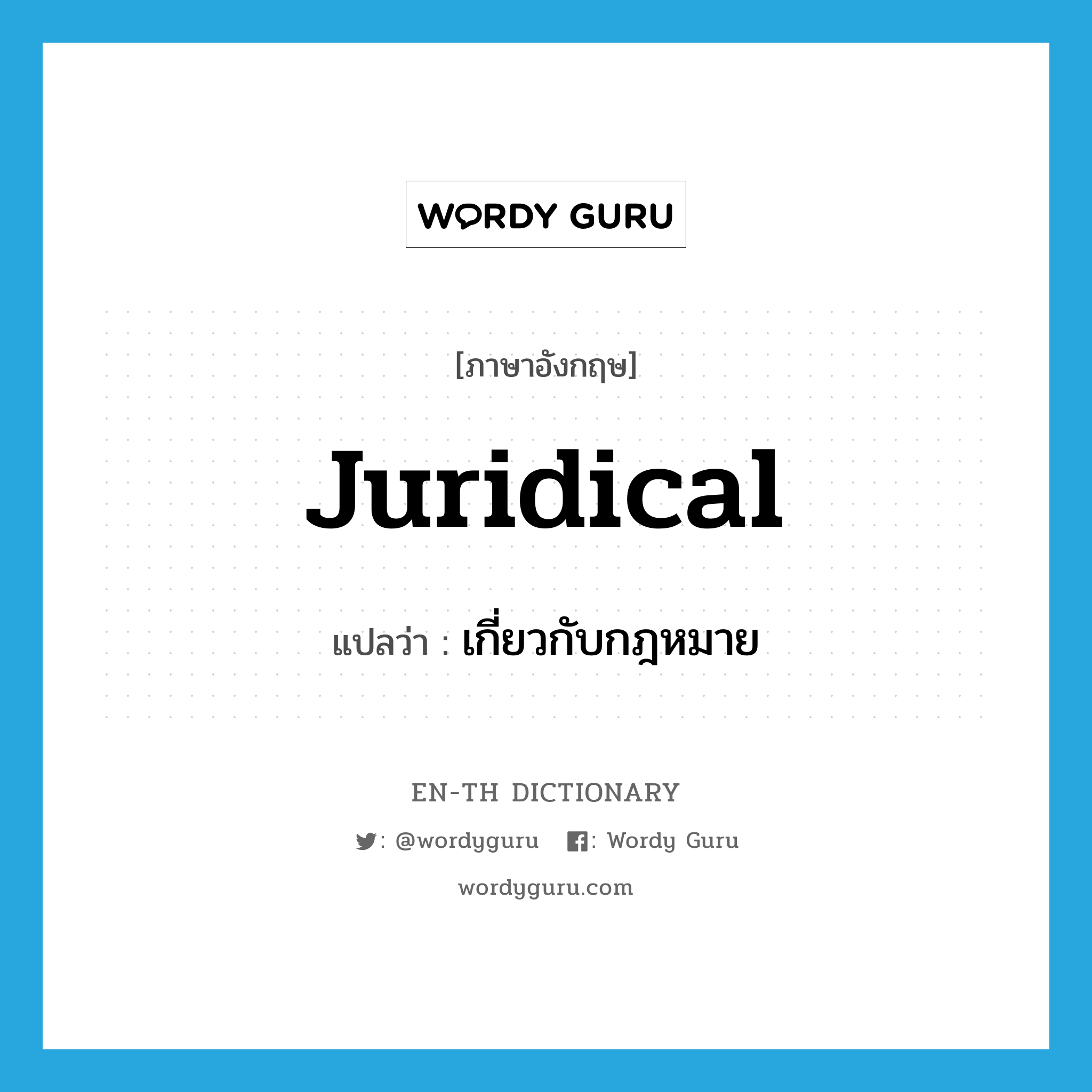 juridical แปลว่า?, คำศัพท์ภาษาอังกฤษ juridical แปลว่า เกี่ยวกับกฎหมาย ประเภท ADJ หมวด ADJ