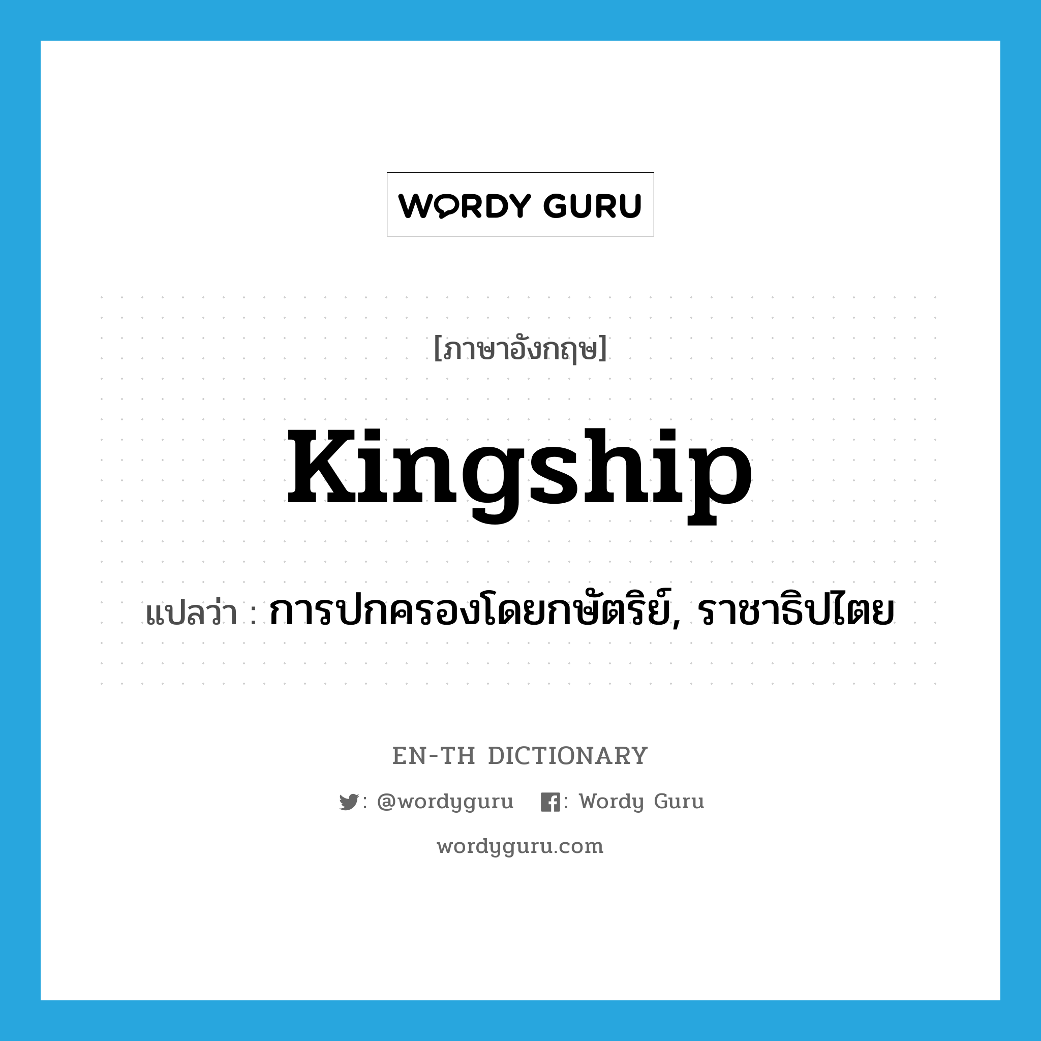 kingship แปลว่า?, คำศัพท์ภาษาอังกฤษ kingship แปลว่า การปกครองโดยกษัตริย์, ราชาธิปไตย ประเภท N หมวด N