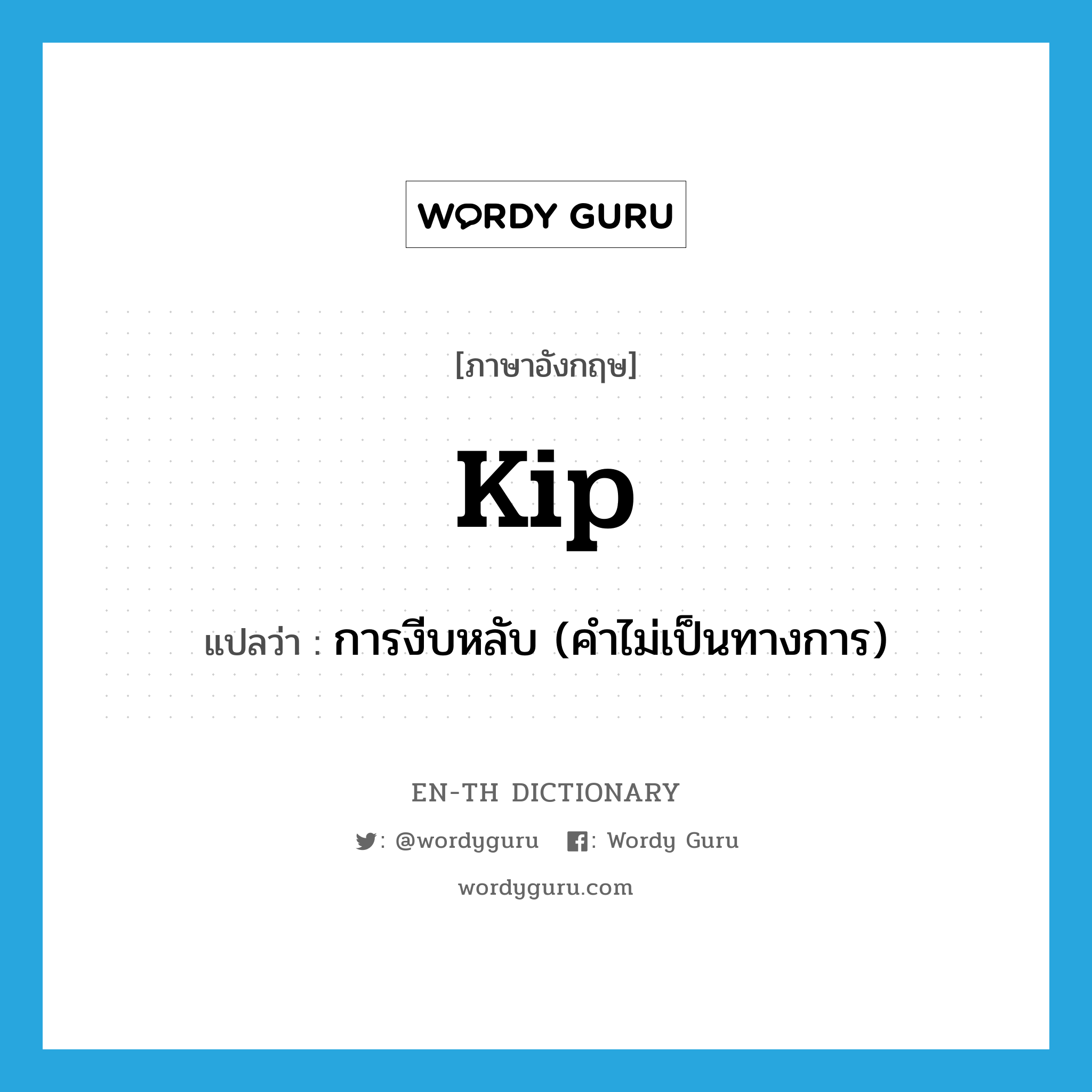 kip แปลว่า?, คำศัพท์ภาษาอังกฤษ kip แปลว่า การงีบหลับ (คำไม่เป็นทางการ) ประเภท N หมวด N