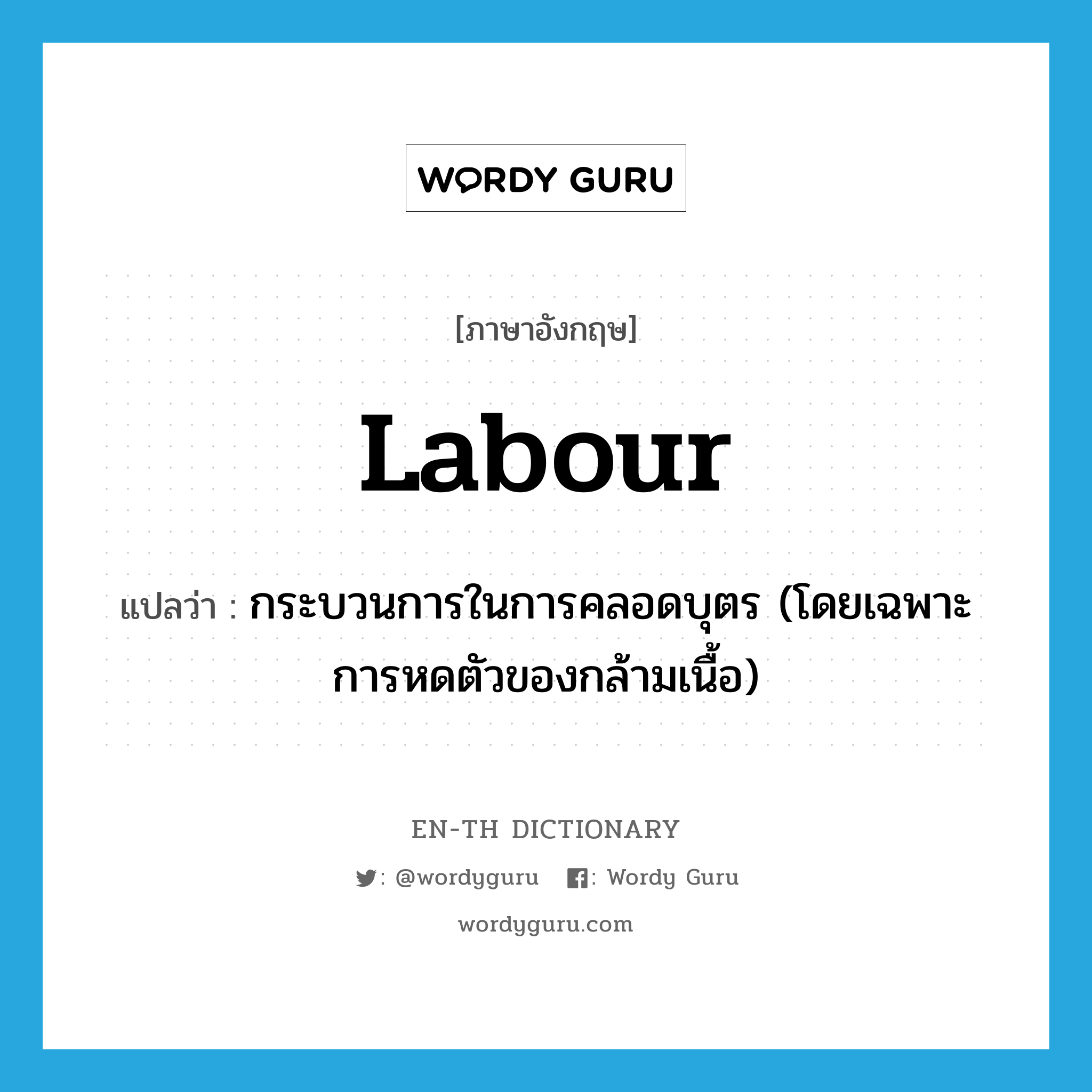 labour แปลว่า?, คำศัพท์ภาษาอังกฤษ labour แปลว่า กระบวนการในการคลอดบุตร (โดยเฉพาะการหดตัวของกล้ามเนื้อ) ประเภท N หมวด N