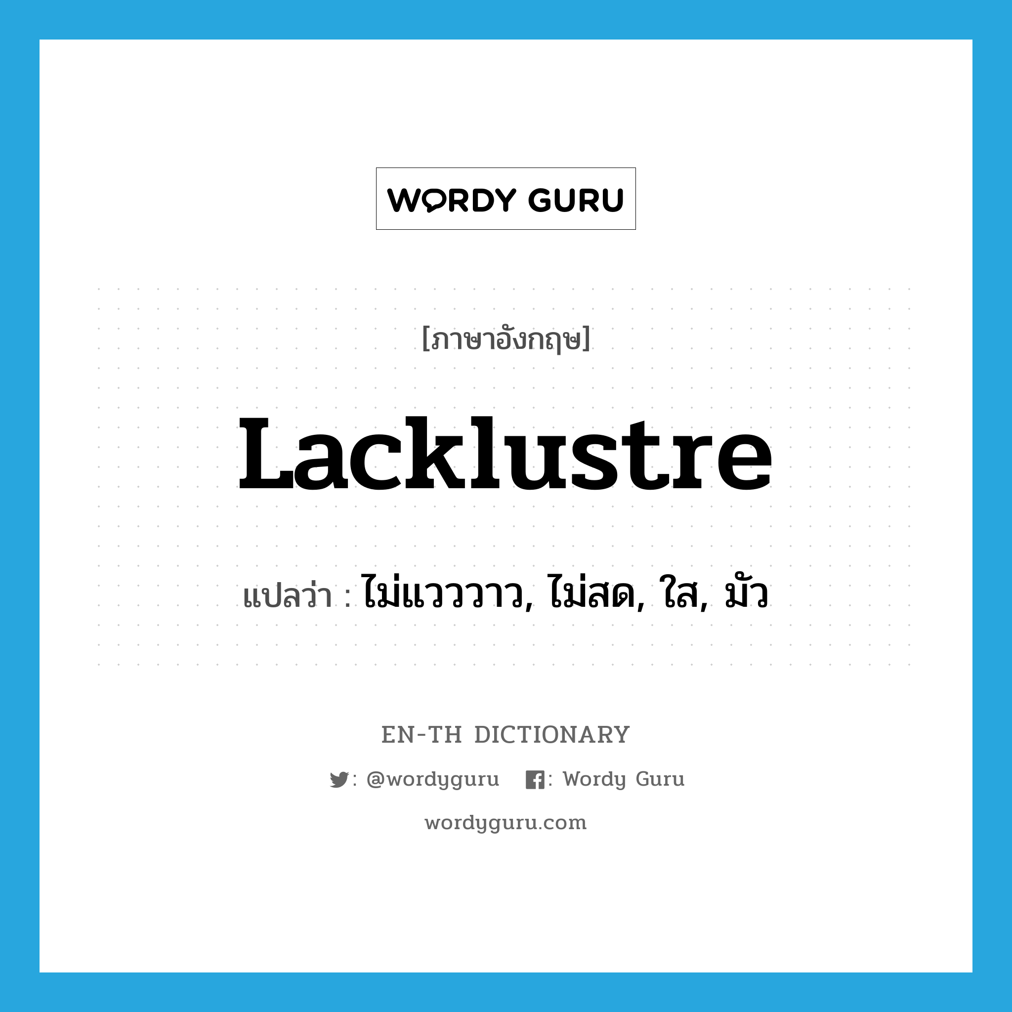 lacklustre แปลว่า?, คำศัพท์ภาษาอังกฤษ lacklustre แปลว่า ไม่แวววาว, ไม่สด, ใส, มัว ประเภท ADJ หมวด ADJ