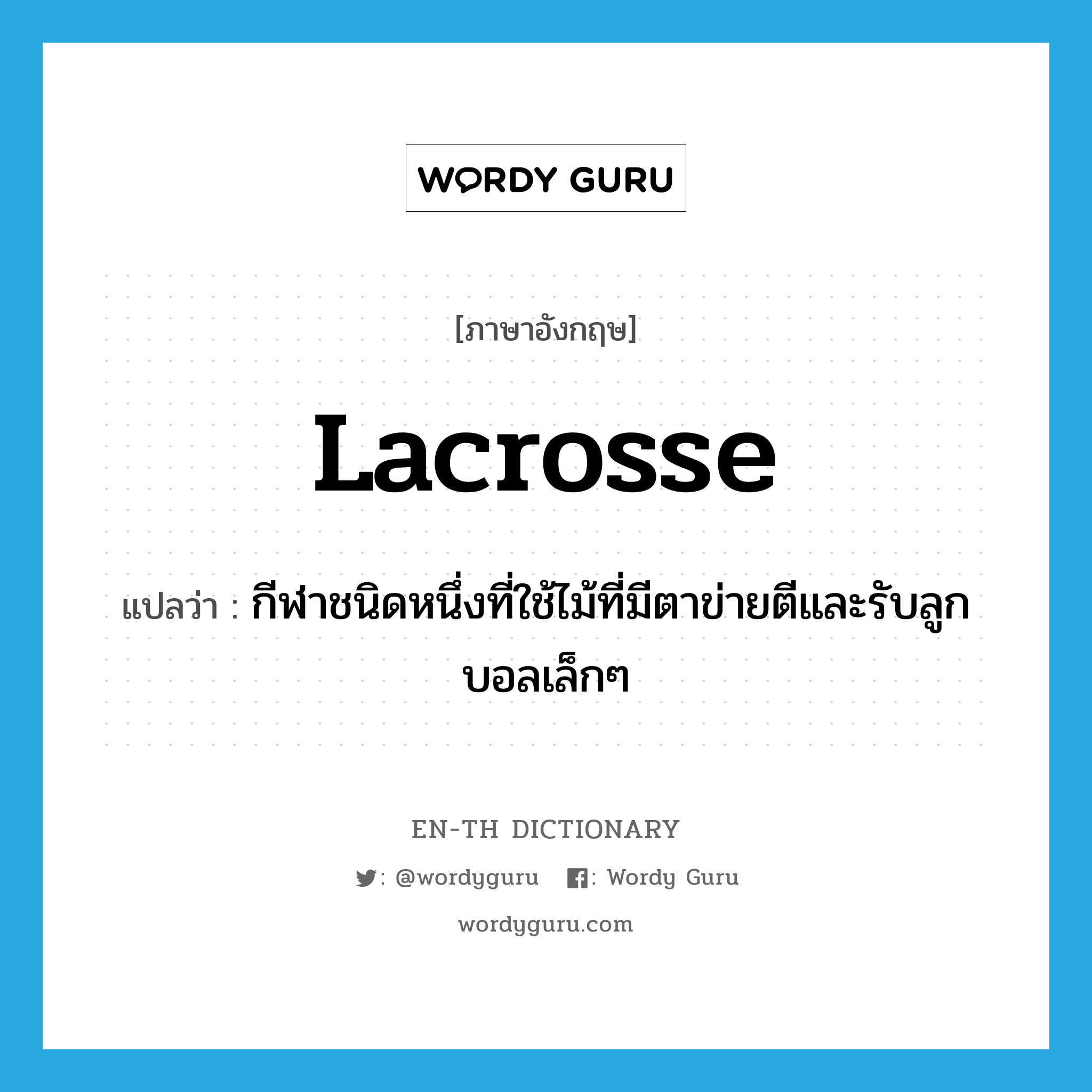 lacrosse แปลว่า?, คำศัพท์ภาษาอังกฤษ lacrosse แปลว่า กีฬาชนิดหนึ่งที่ใช้ไม้ที่มีตาข่ายตีและรับลูกบอลเล็กๆ ประเภท N หมวด N