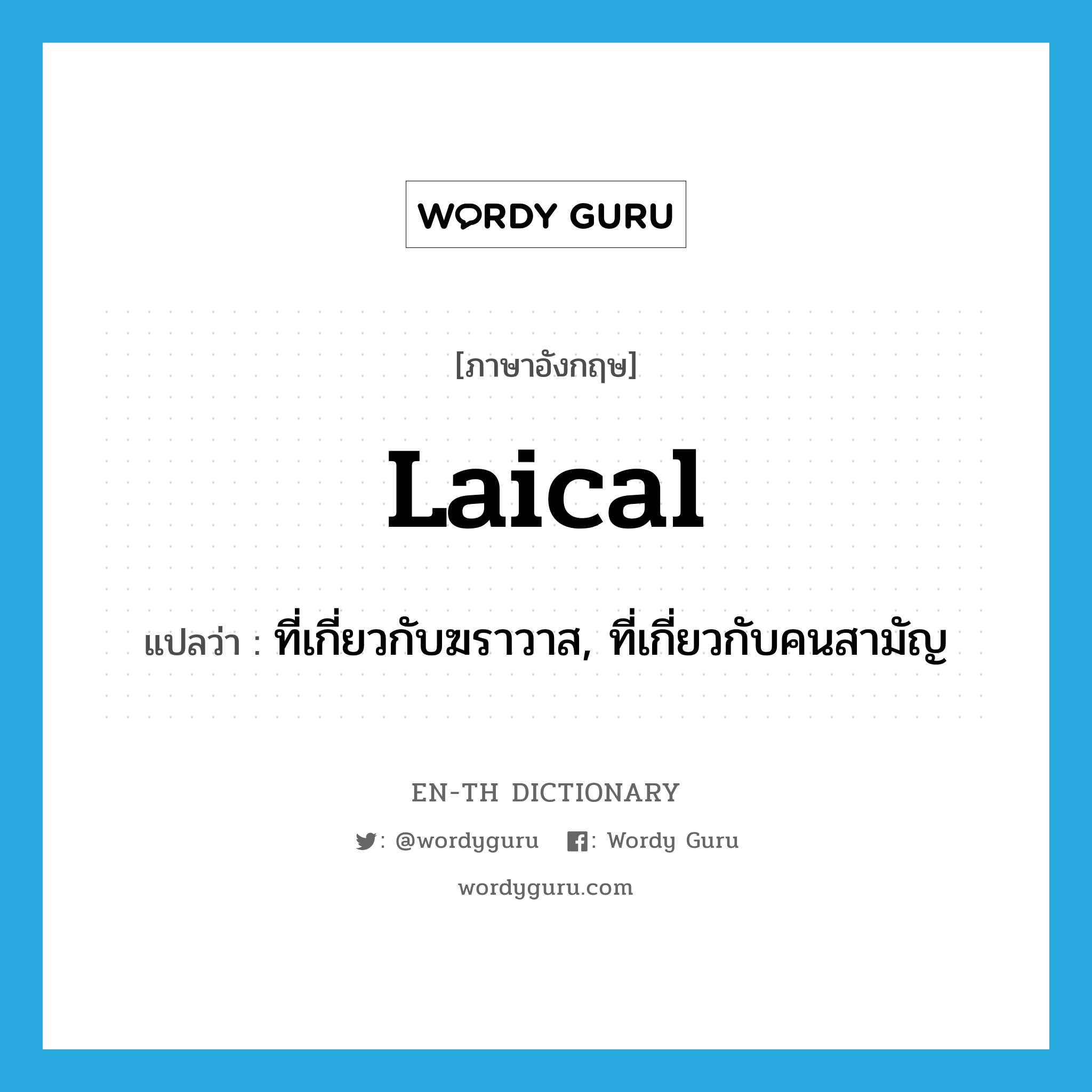 laical แปลว่า?, คำศัพท์ภาษาอังกฤษ laical แปลว่า ที่เกี่ยวกับฆราวาส, ที่เกี่ยวกับคนสามัญ ประเภท ADJ หมวด ADJ