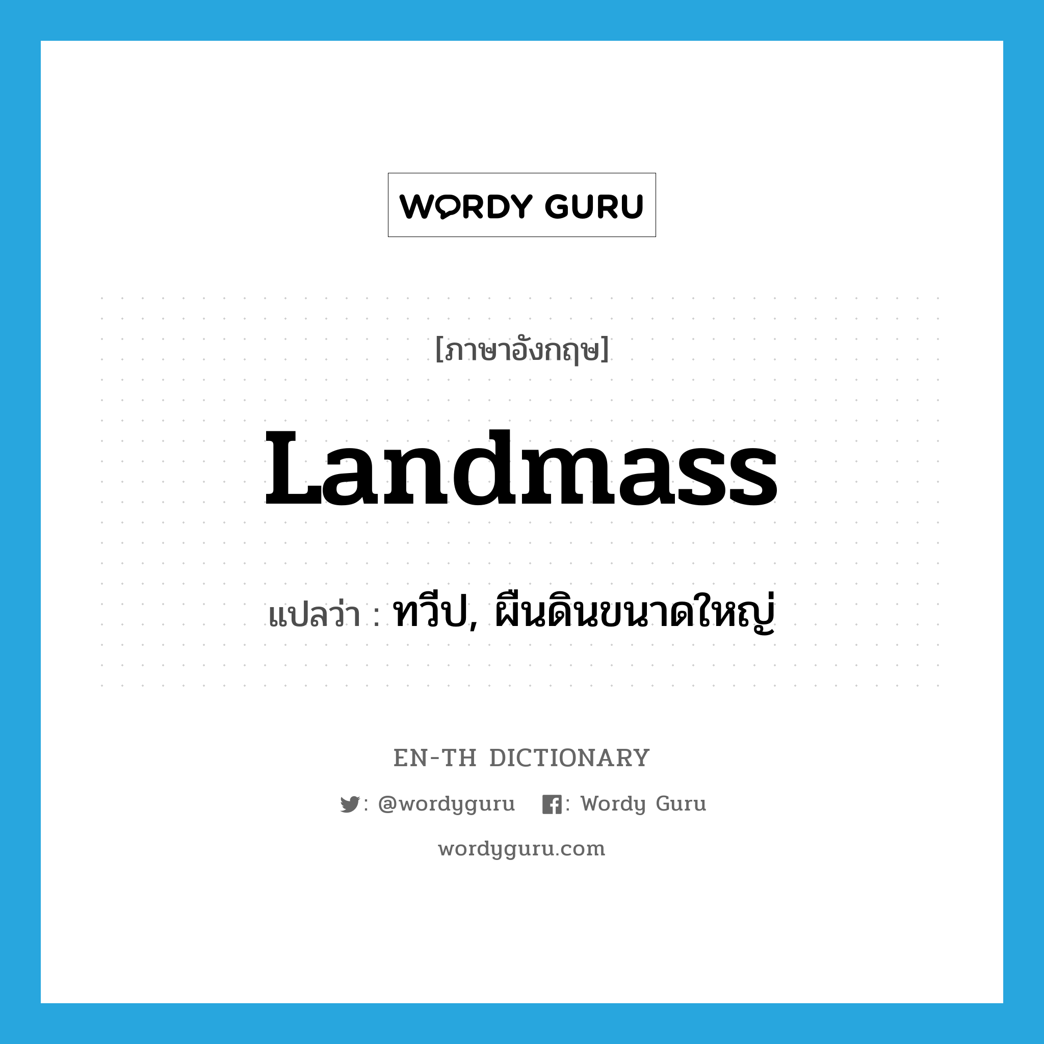 landmass แปลว่า?, คำศัพท์ภาษาอังกฤษ landmass แปลว่า ทวีป, ผืนดินขนาดใหญ่ ประเภท N หมวด N