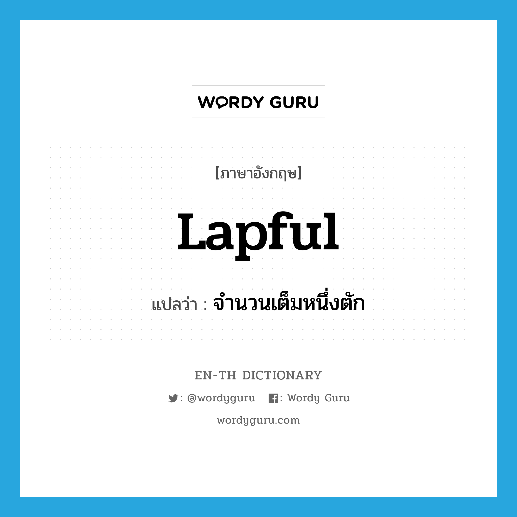 lapful แปลว่า?, คำศัพท์ภาษาอังกฤษ lapful แปลว่า จำนวนเต็มหนึ่งตัก ประเภท N หมวด N